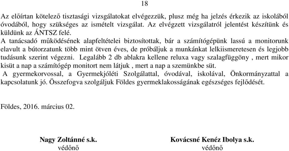 A tanácsadó működésének alapfeltételei biztosítottak, bár a számítógépünk lassú a monitorunk elavult a bútorzatunk több mint ötven éves, de próbáljuk a munkánkat lelkiismeretesen és legjobb tudásunk