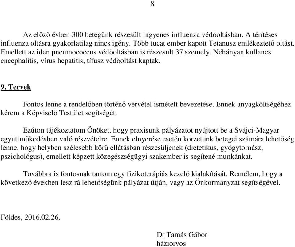 Tervek Fontos lenne a rendelőben történő vérvétel ismételt bevezetése. Ennek anyagköltségéhez kérem a Képviselő Testület segítségét.