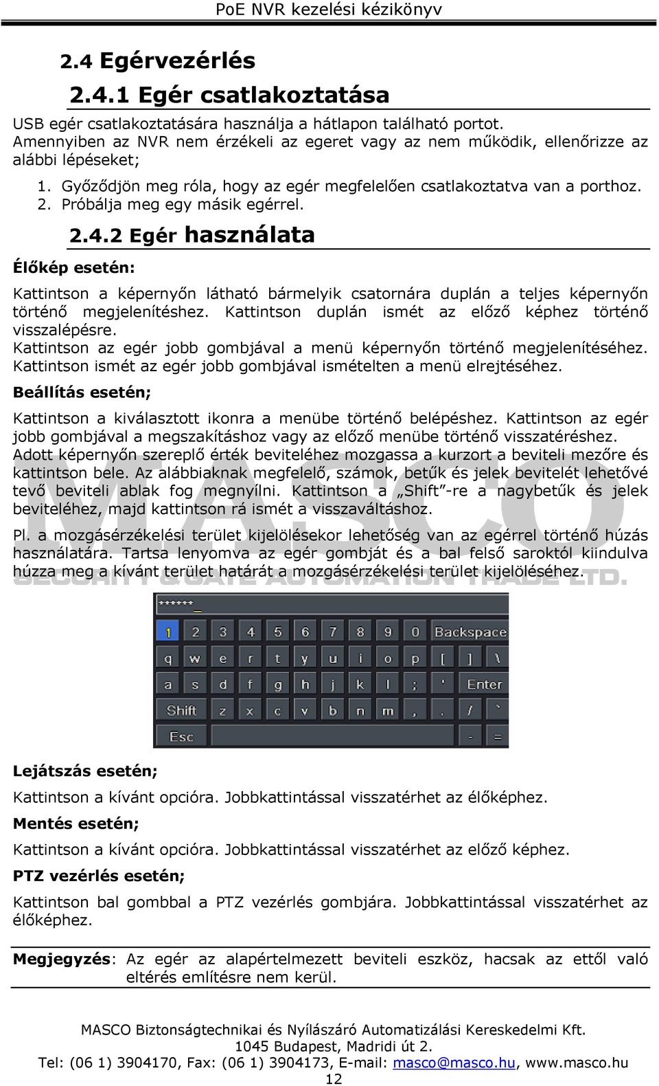 Próbálja meg egy másik egérrel. 2.4.2 Egér használata Élőkép esetén: Kattintson a képernyőn látható bármelyik csatornára duplán a teljes képernyőn történő megjelenítéshez.