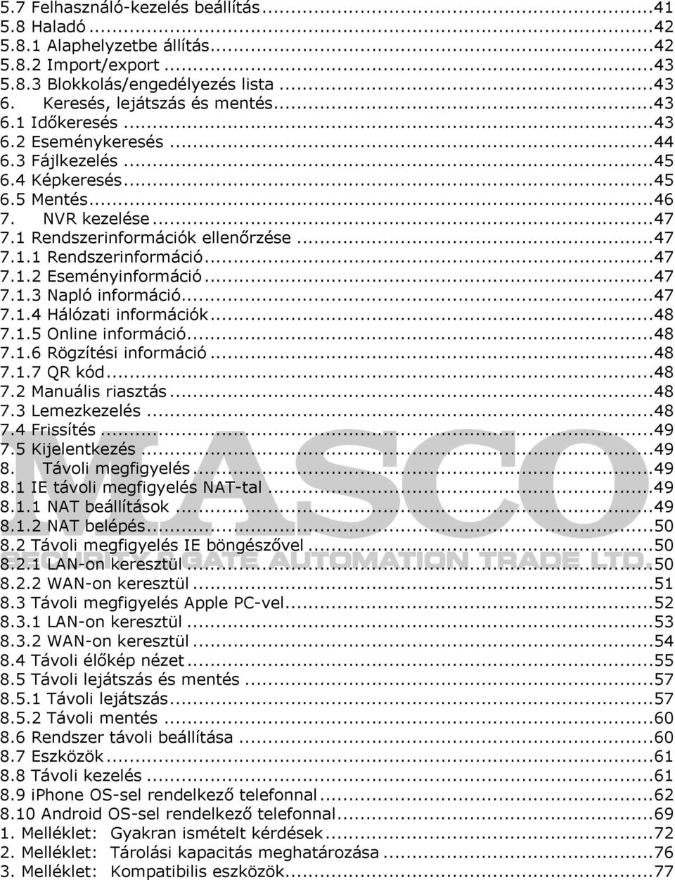 ..47 7.1.3 Napló információ...47 7.1.4 Hálózati információk...48 7.1.5 Online információ...48 7.1.6 Rögzítési információ...48 7.1.7 QR kód...48 7.2 Manuális riasztás...48 7.3 Lemezkezelés...48 7.4 Frissítés.