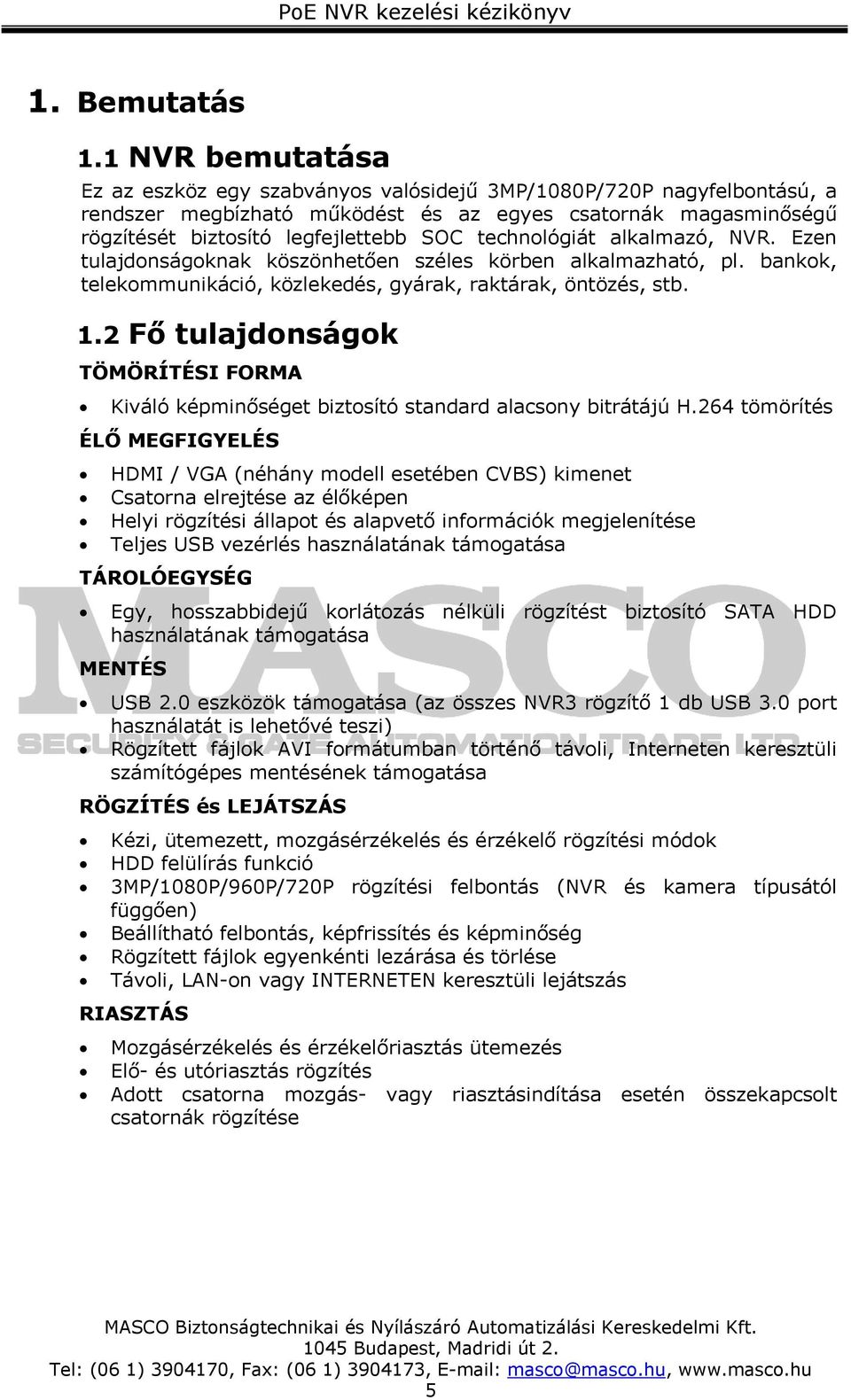 technológiát alkalmazó, NVR. Ezen tulajdonságoknak köszönhetően széles körben alkalmazható, pl. bankok, telekommunikáció, közlekedés, gyárak, raktárak, öntözés, stb. 1.