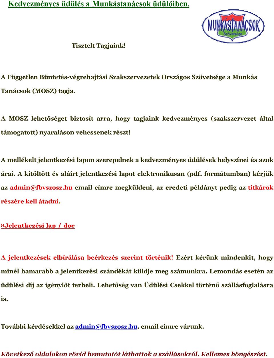 A mellékelt jelentkezési lapon szerepelnek a kedvezményes üdülések helyszínei és azok árai. A kitöltött és aláírt jelentkezési lapot elektronikusan (pdf. formátumban) kérjük az admin@fbvszosz.