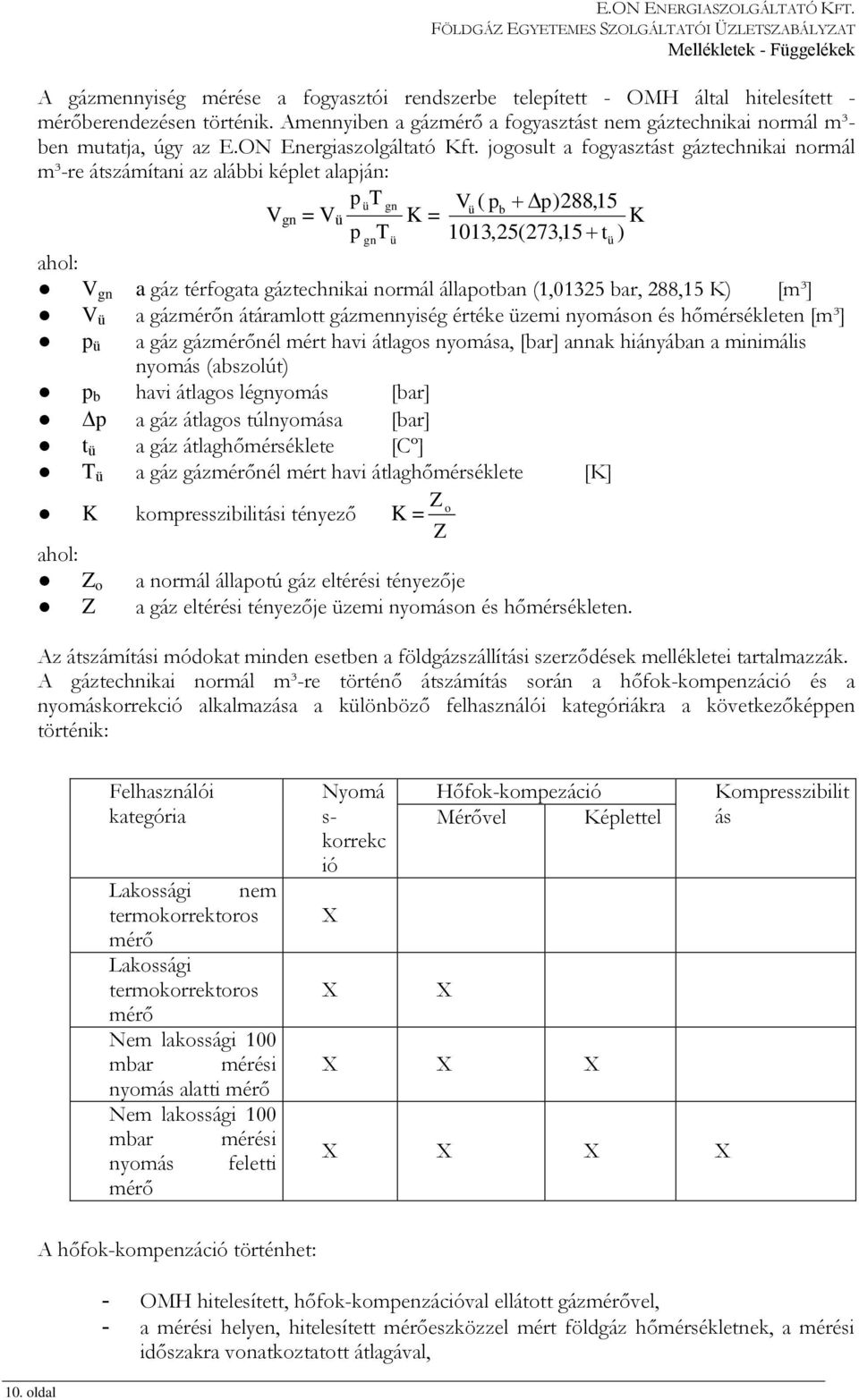 jogosult a fogyasztást gáztechnikai normál m³-re átszámítani az alábbi képlet alapján: püt gn Vü ( pb p)288,15 V gn = V ü K = K p gnt ü 1013,25(273,15 tü ) ahol: V gn a gáz térfogata gáztechnikai