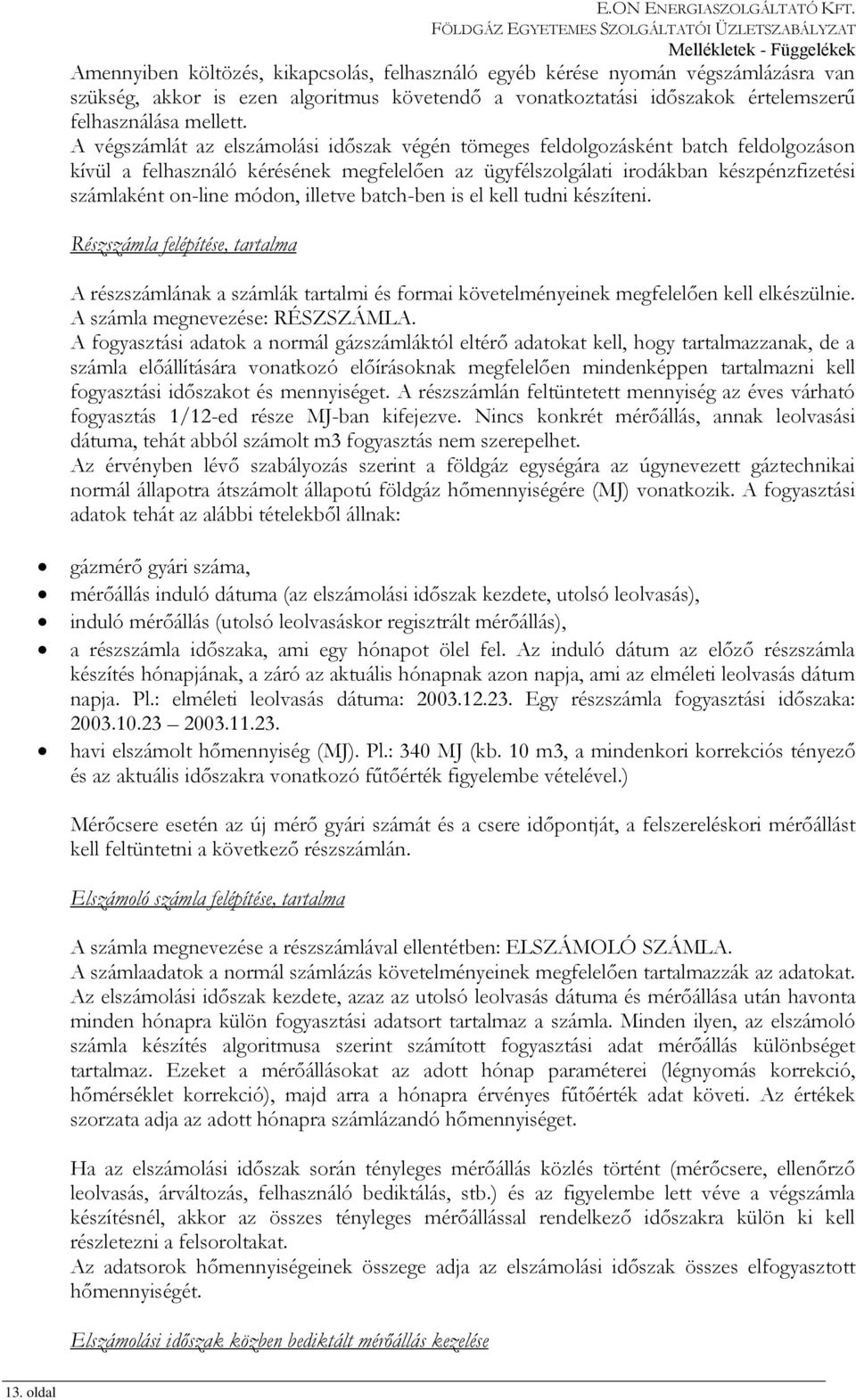 módon, illetve batch-ben is el kell tudni készíteni. Részszámla felépítése, tartalma A részszámlának a számlák tartalmi és formai követelményeinek megfelelően kell elkészülnie.