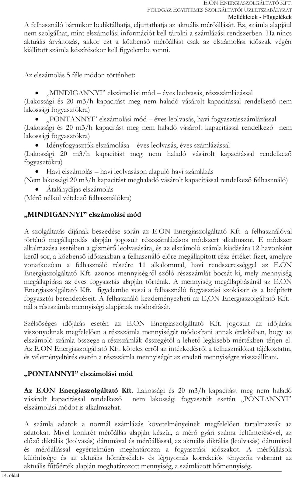 Az elszámolás 5 féle módon történhet: MINDIGANNYI elszámolási mód éves leolvasás, részszámlázással (Lakossági és 20 m3/h kapacitást meg nem haladó vásárolt kapacitással rendelkező nem lakossági