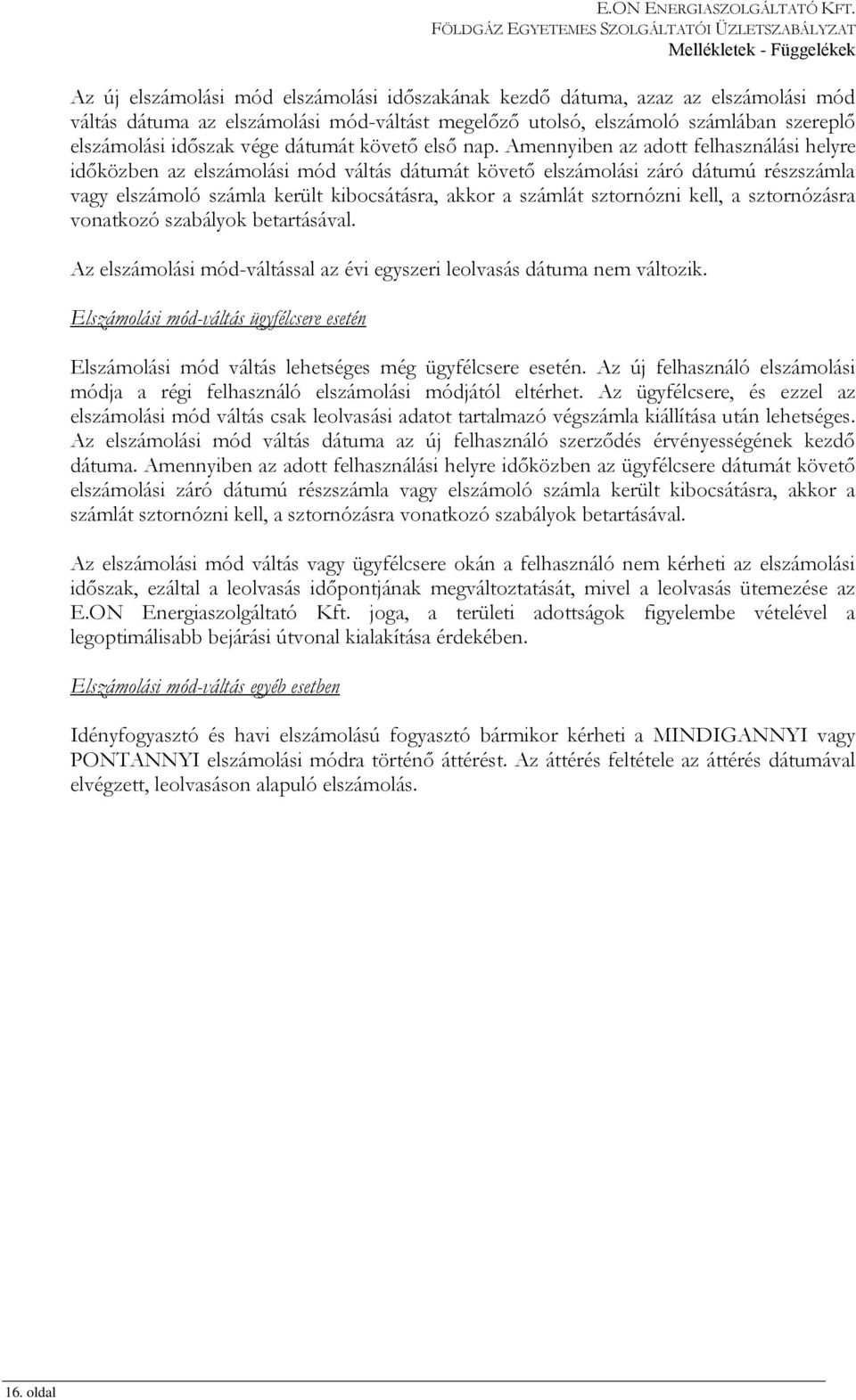 Amennyiben az adott felhasználási helyre időközben az elszámolási mód váltás dátumát követő elszámolási záró dátumú részszámla vagy elszámoló számla került kibocsátásra, akkor a számlát sztornózni