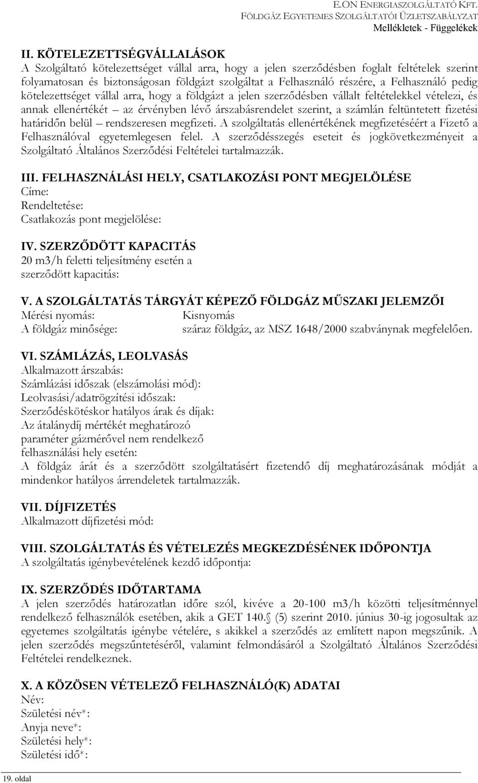 Felhasználó pedig kötelezettséget vállal arra, hogy a földgázt a jelen szerződésben vállalt feltételekkel vételezi, és annak ellenértékét az érvényben lévő árszabásrendelet szerint, a számlán