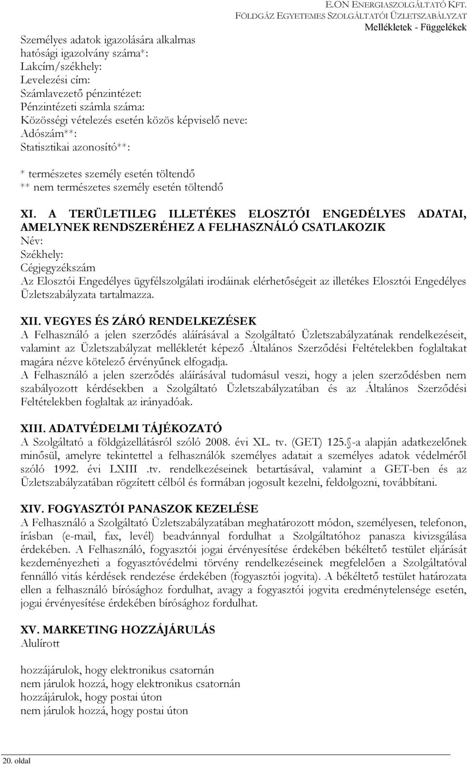 A TERÜLETILEG ILLETÉKES ELOSZTÓI ENGEDÉLYES ADATAI, AMELYNEK RENDSZERÉHEZ A FELHASZNÁLÓ CSATLAKOZIK Név: Székhely: Cégjegyzékszám Az Elosztói Engedélyes ügyfélszolgálati irodáinak elérhetőségeit az