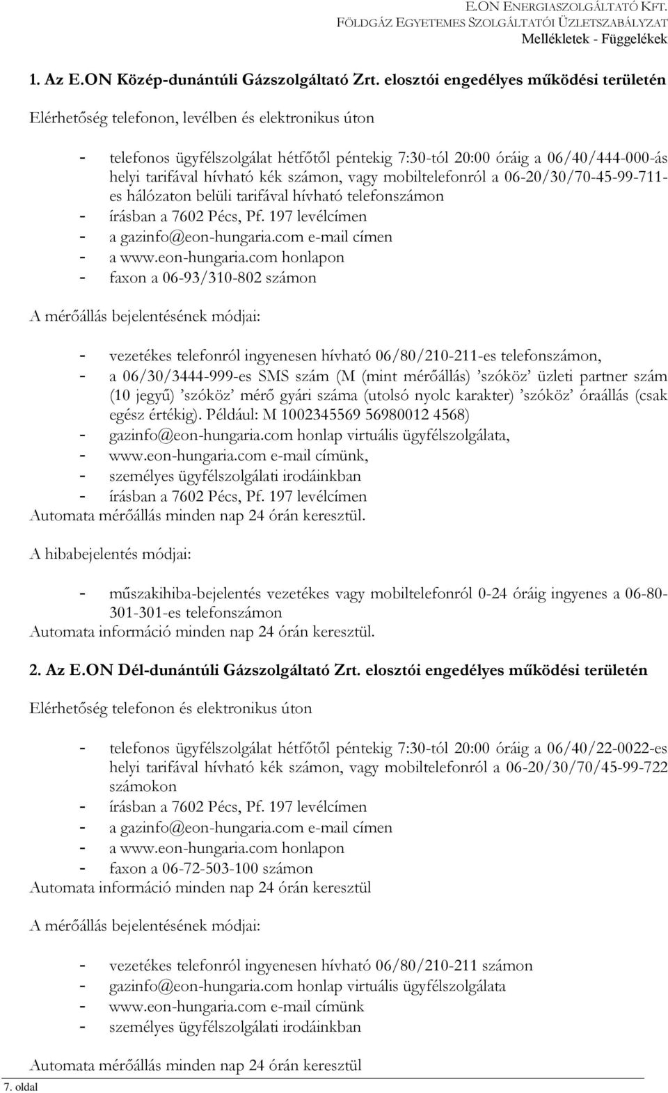 hívható kék számon, vagy mobiltelefonról a 06-20/30/70-45-99-711- es hálózaton belüli tarifával hívható telefonszámon - írásban a 7602 Pécs, Pf. 197 levélcímen - a gazinfo@eon-hungaria.