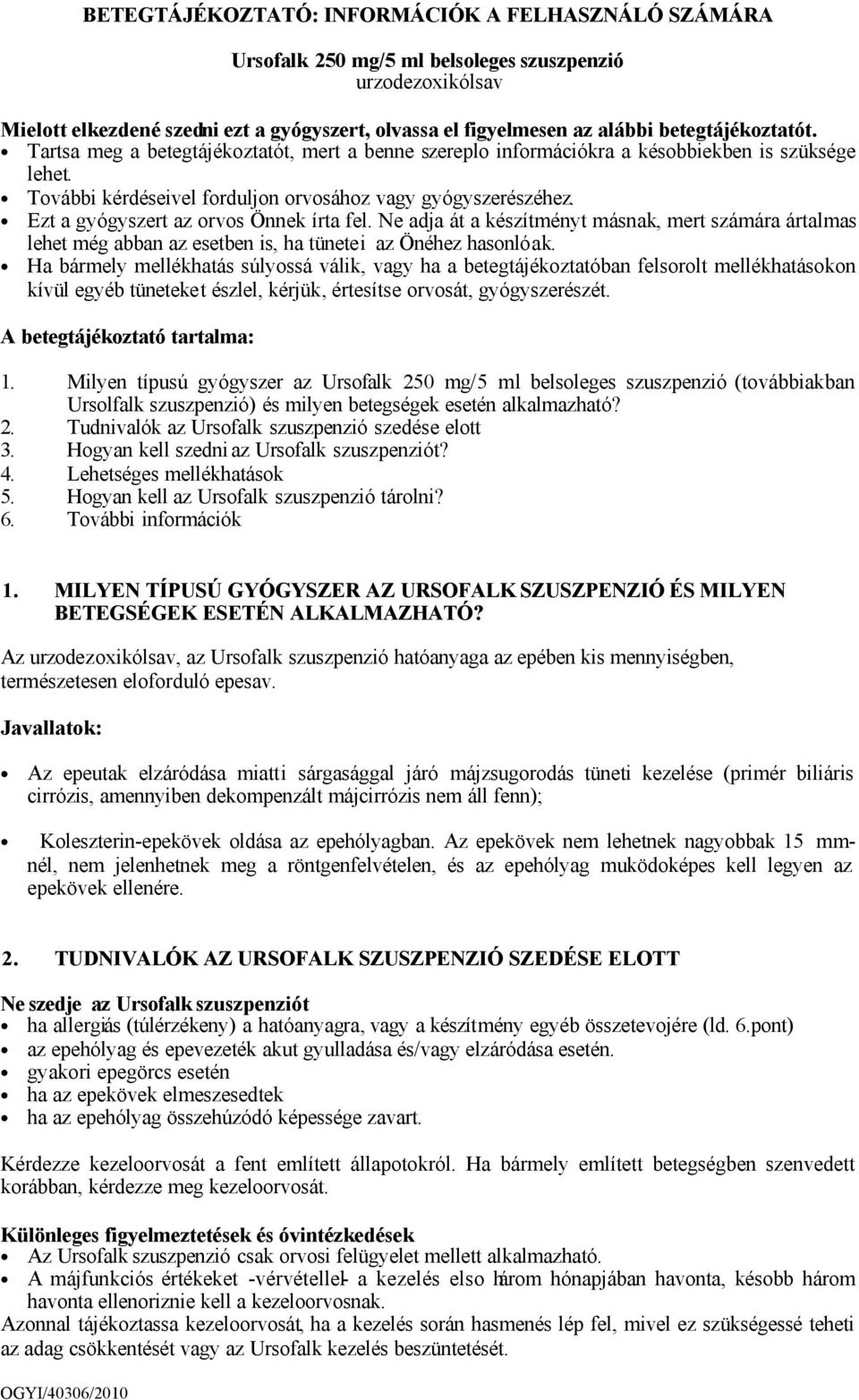 Ezt a gyógyszert az orvos Önnek írta fel. Ne adja át a készítményt másnak, mert számára ártalmas lehet még abban az esetben is, ha tünetei az Önéhez hasonlóak.