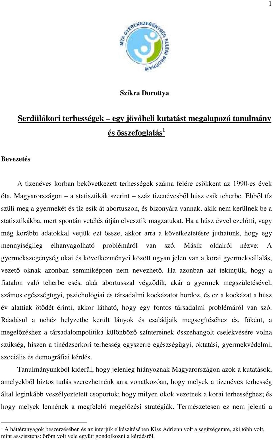 Ebbıl tíz szüli meg a gyermekét és tíz esik át abortuszon, és bizonyára vannak, akik nem kerülnek be a statisztikákba, mert spontán vetélés útján elvesztik magzatukat.