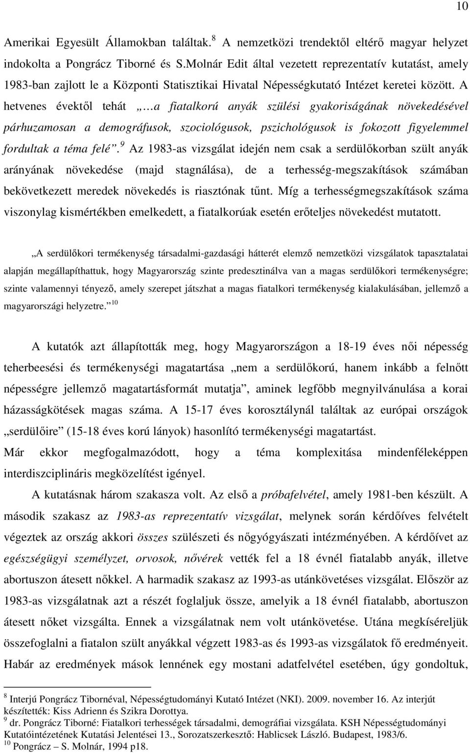 A hetvenes évektıl tehát a fiatalkorú anyák szülési gyakoriságának növekedésével párhuzamosan a demográfusok, szociológusok, pszichológusok is fokozott figyelemmel fordultak a téma felé.