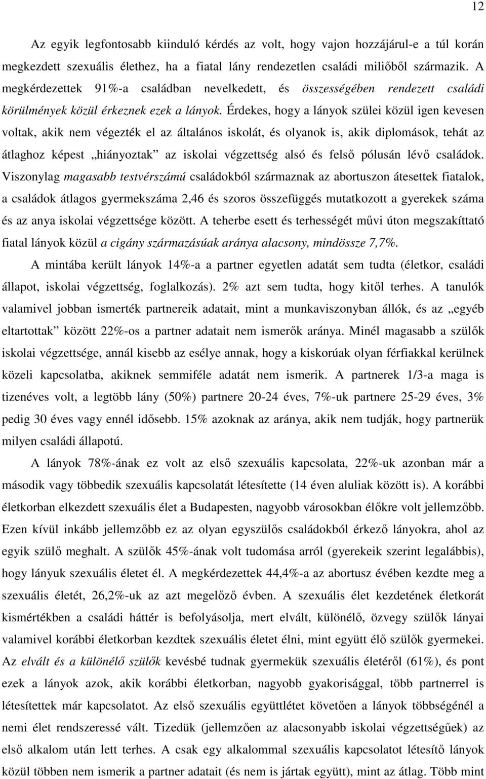 Érdekes, hogy a lányok szülei közül igen kevesen voltak, akik nem végezték el az általános iskolát, és olyanok is, akik diplomások, tehát az átlaghoz képest hiányoztak az iskolai végzettség alsó és