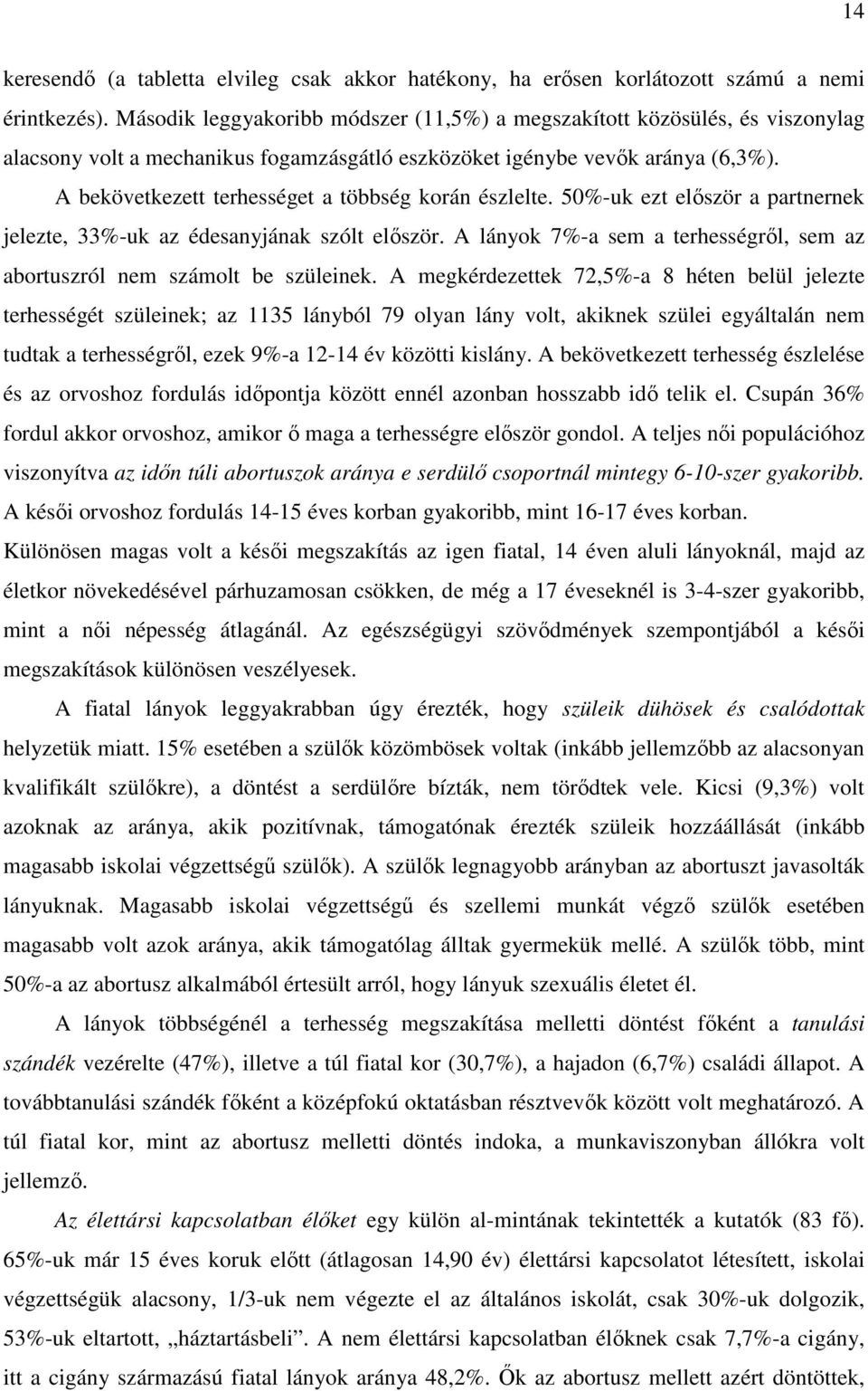 A bekövetkezett terhességet a többség korán észlelte. 50%-uk ezt elıször a partnernek jelezte, 33%-uk az édesanyjának szólt elıször.