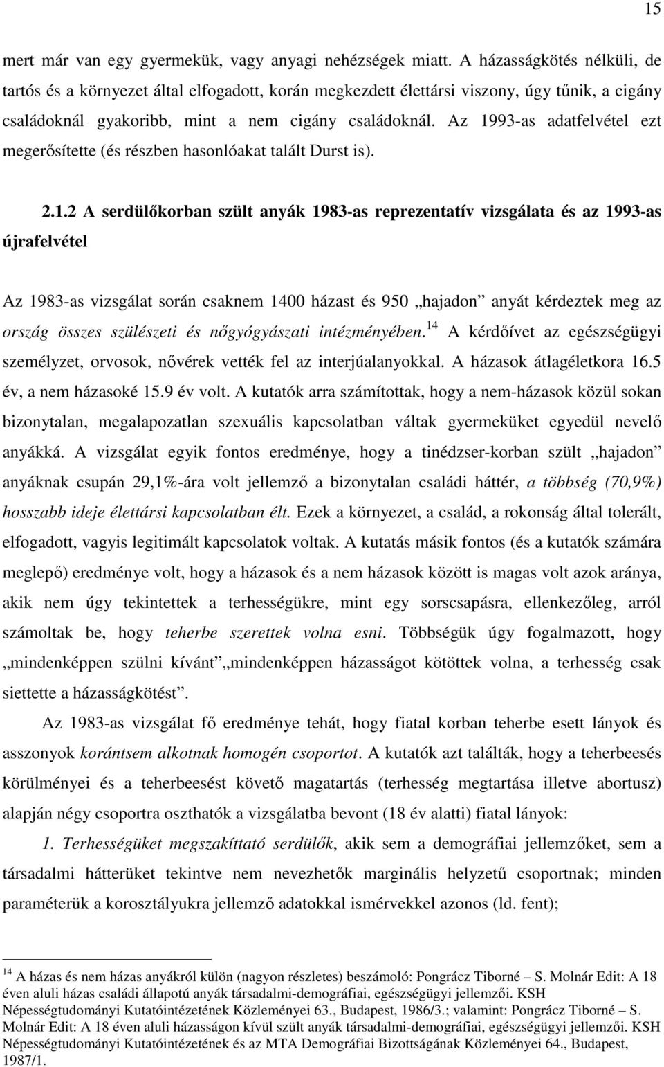 Az 1993-as adatfelvétel ezt megerısítette (és részben hasonlóakat talált Durst is). 2.1.2 A serdülıkorban szült anyák 1983-as reprezentatív vizsgálata és az 1993-as újrafelvétel Az 1983-as vizsgálat