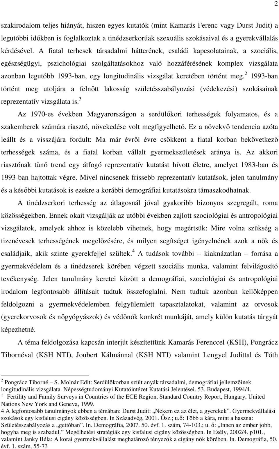 longitudinális vizsgálat keretében történt meg. 2 1993-ban történt meg utoljára a felnıtt lakosság születésszabályozási (védekezési) szokásainak reprezentatív vizsgálata is.