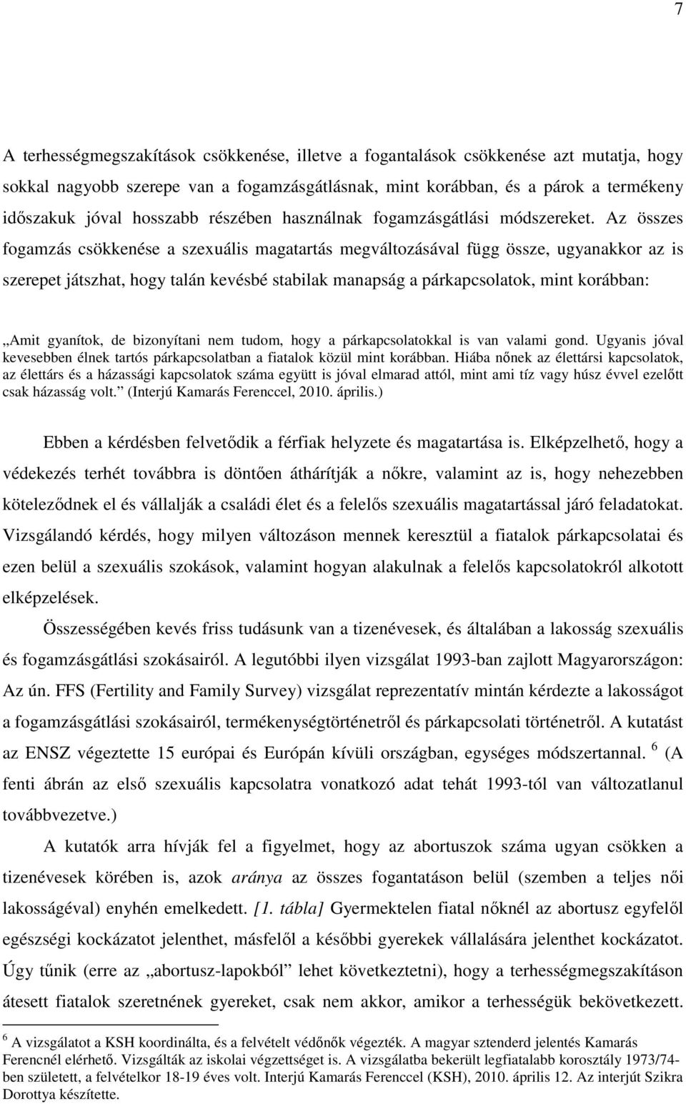 Az összes fogamzás csökkenése a szexuális magatartás megváltozásával függ össze, ugyanakkor az is szerepet játszhat, hogy talán kevésbé stabilak manapság a párkapcsolatok, mint korábban: Amit