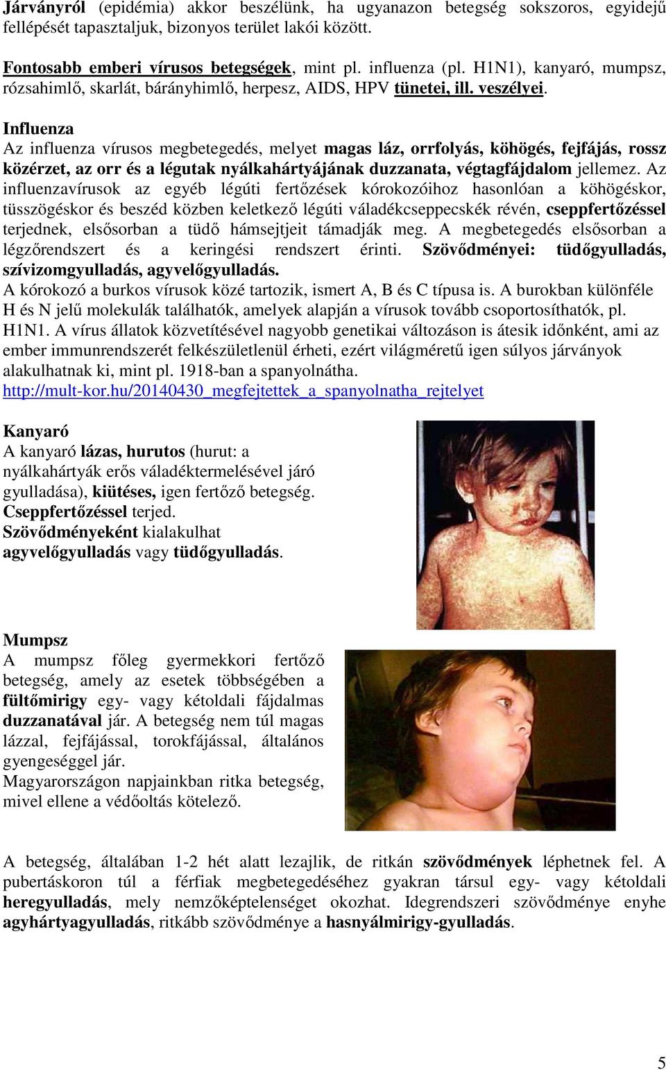 Influenza Az influenza vírusos megbetegedés, melyet magas láz, orrfolyás, köhögés, fejfájás, rossz közérzet, az orr és a légutak nyálkahártyájának duzzanata, végtagfájdalom jellemez.