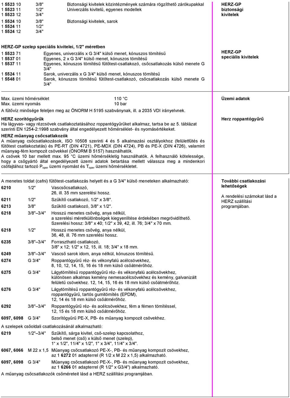 menet, kónuszos tömítésű 1 5537 11 Egyenes, kónuszos tömítésű fűtőtest-csatlakozó, csőcsatlakozás külső menete G 3/4" 1 5524 11 Sarok, univerzális x G 3/4" külső menet, kónuszos tömítésű 1 5548 01