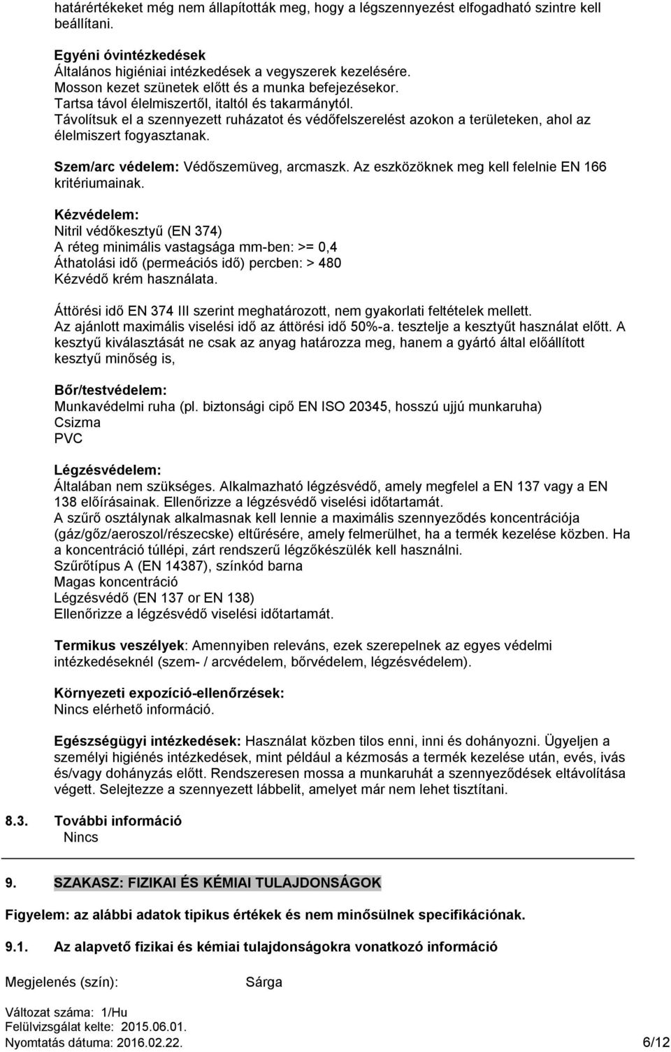 Távolítsuk el a szennyezett ruházatot és védőfelszerelést azokon a területeken, ahol az élelmiszert fogyasztanak. Szem/arc védelem: Védőszemüveg, arcmaszk.