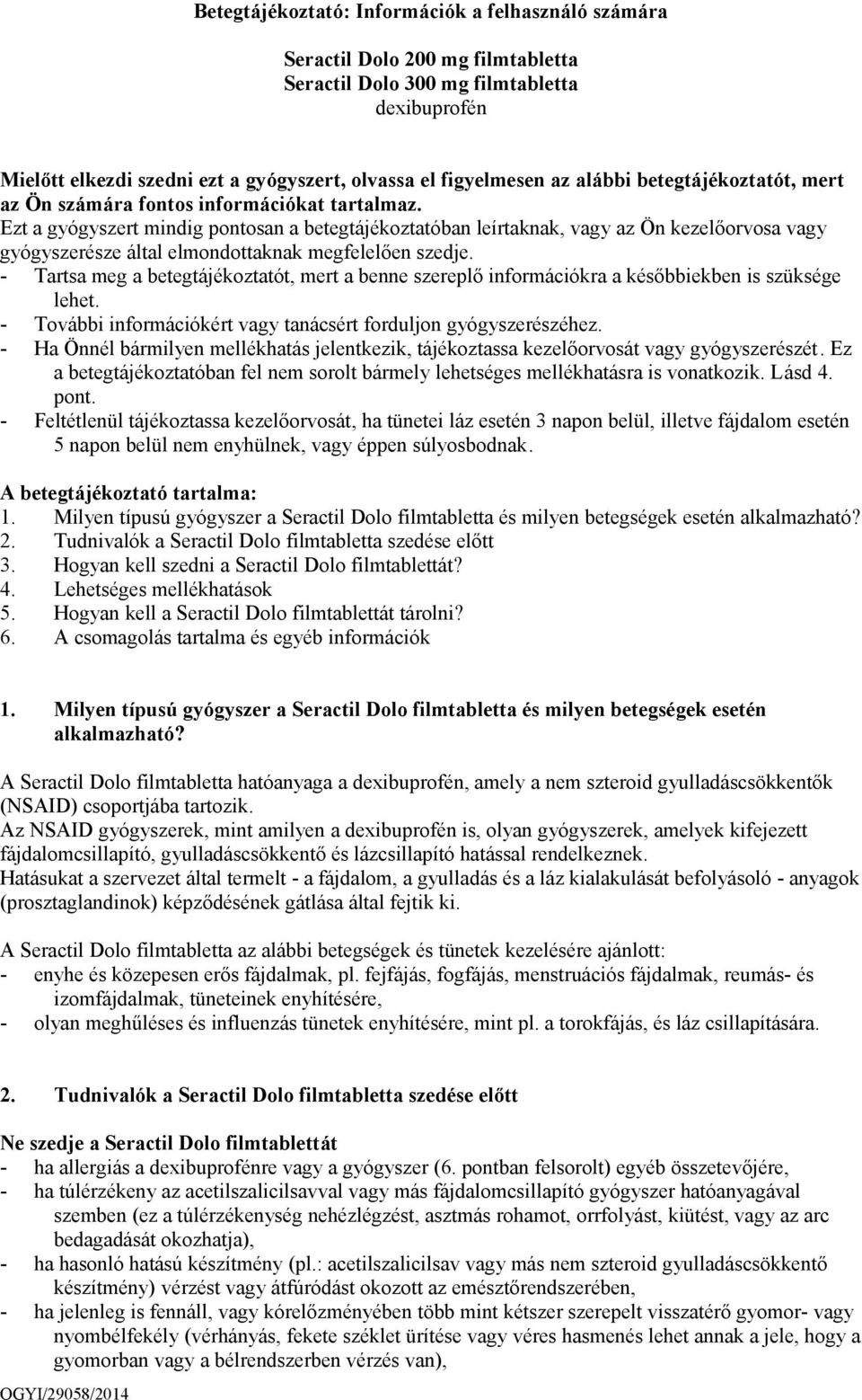 - Tartsa meg a betegtájékoztatót, mert a benne szereplő információkra a későbbiekben is szüksége lehet. - További információkért vagy tanácsért forduljon gyógyszerészéhez.