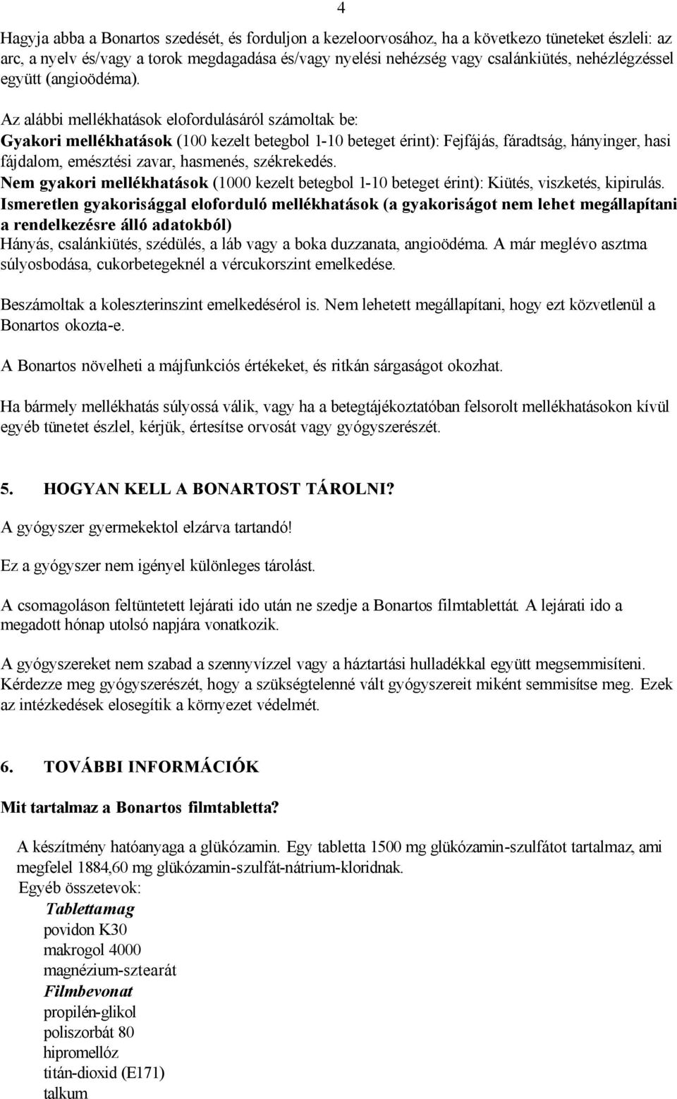 Az alábbi mellékhatások elofordulásáról számoltak be: Gyakori mellékhatások (100 kezelt betegbol 1-10 beteget érint): Fejfájás, fáradtság, hányinger, hasi fájdalom, emésztési zavar, hasmenés,