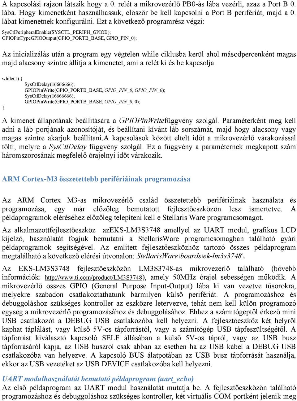 Ezt a következő programrész végzi: SysCtlPeripheralEnable(SYSCTL_PERIPH_GPIOB); GPIOPinTypeGPIOOutput(GPIO_PORTB_BASE, GPIO_PIN_0); Az inicializálás után a program egy végtelen while ciklusba kerül