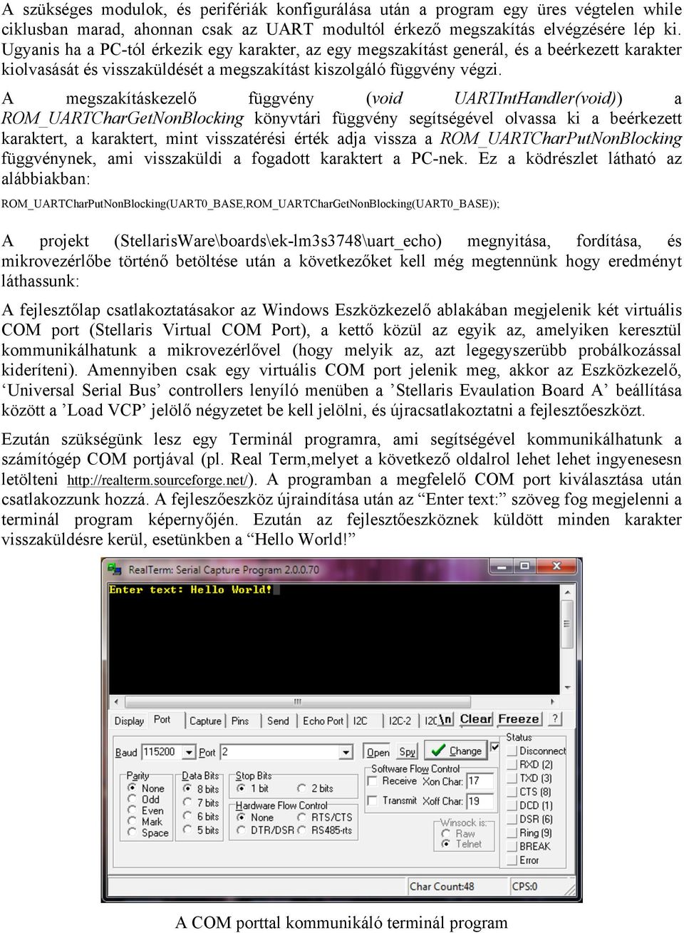 A megszakításkezelő függvény (void UARTIntHandler(void)) a ROM_UARTCharGetNonBlocking könyvtári függvény segítségével olvassa ki a beérkezett karaktert, a karaktert, mint visszatérési érték adja