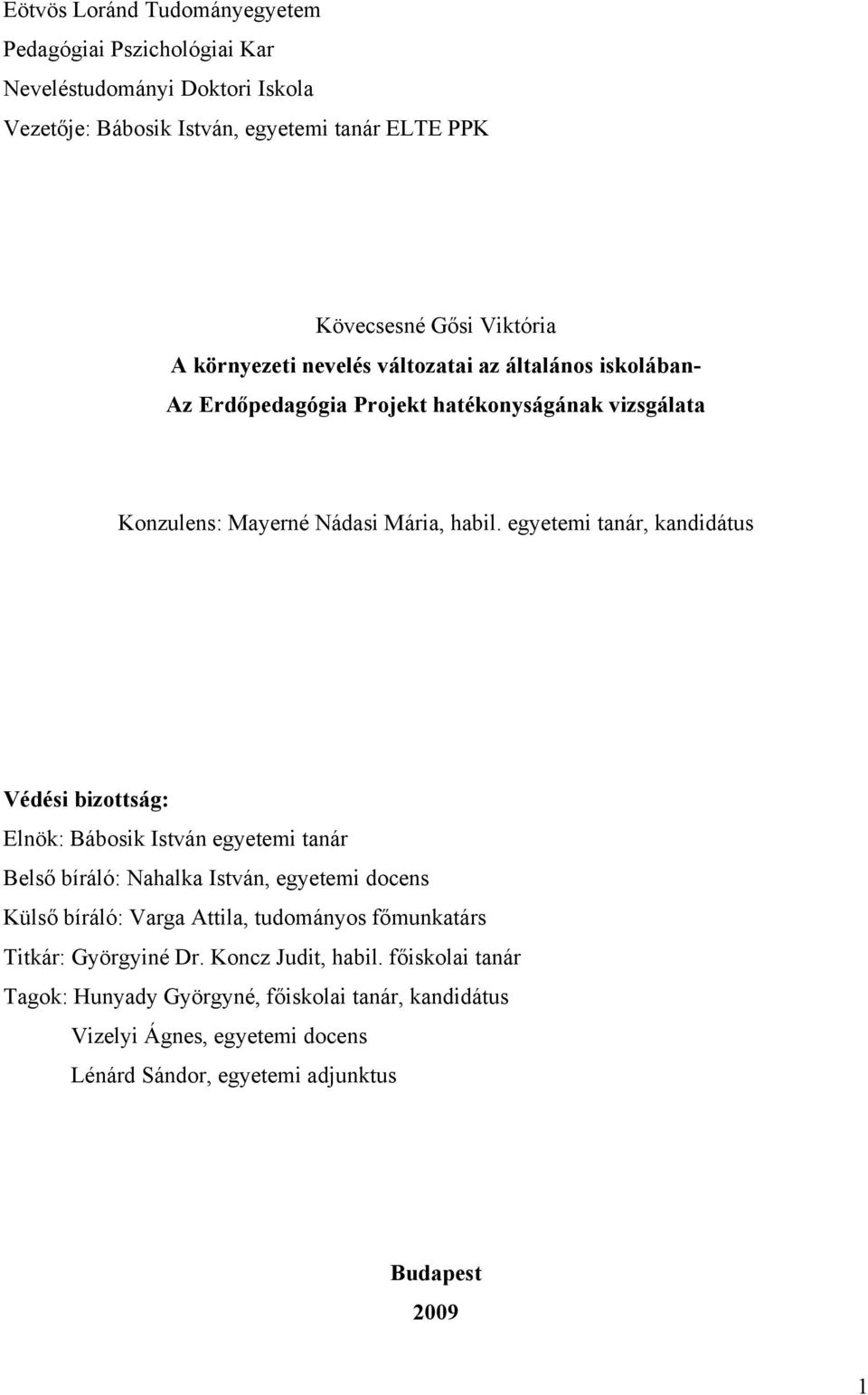 egyetemi tanár, kandidátus Védési bizottság: Elnök: Bábosik István egyetemi tanár Belső bíráló: Nahalka István, egyetemi docens Külső bíráló: Varga Attila, tudományos