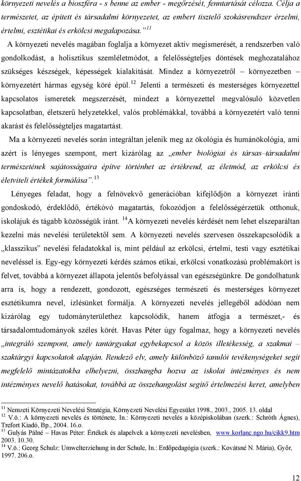 11 A környezeti nevelés magában foglalja a környezet aktív megismerését, a rendszerben való gondolkodást, a holisztikus szemléletmódot, a felelősségteljes döntések meghozatalához szükséges készségek,