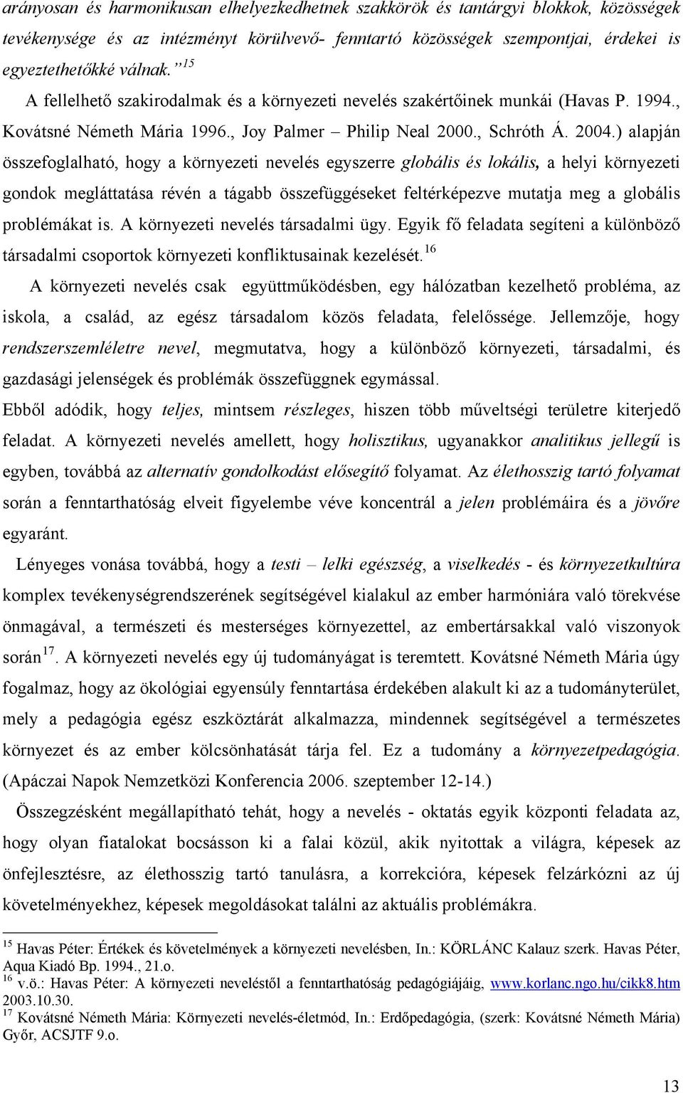 ) alapján összefoglalható, hogy a környezeti nevelés egyszerre globális és lokális, a helyi környezeti gondok megláttatása révén a tágabb összefüggéseket feltérképezve mutatja meg a globális