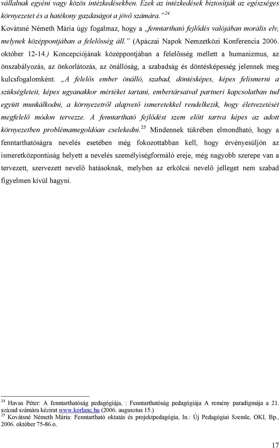 ) Koncepciójának középpontjában a felelősség mellett a humanizmus, az önszabályozás, az önkorlátozás, az önállóság, a szabadság és döntésképesség jelennek meg kulcsfogalomként.