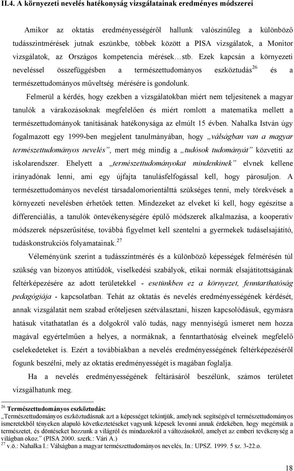 Ezek kapcsán a környezeti neveléssel összefüggésben a természettudományos eszköztudás 26 és a természettudományos műveltség mérésére is gondolunk.