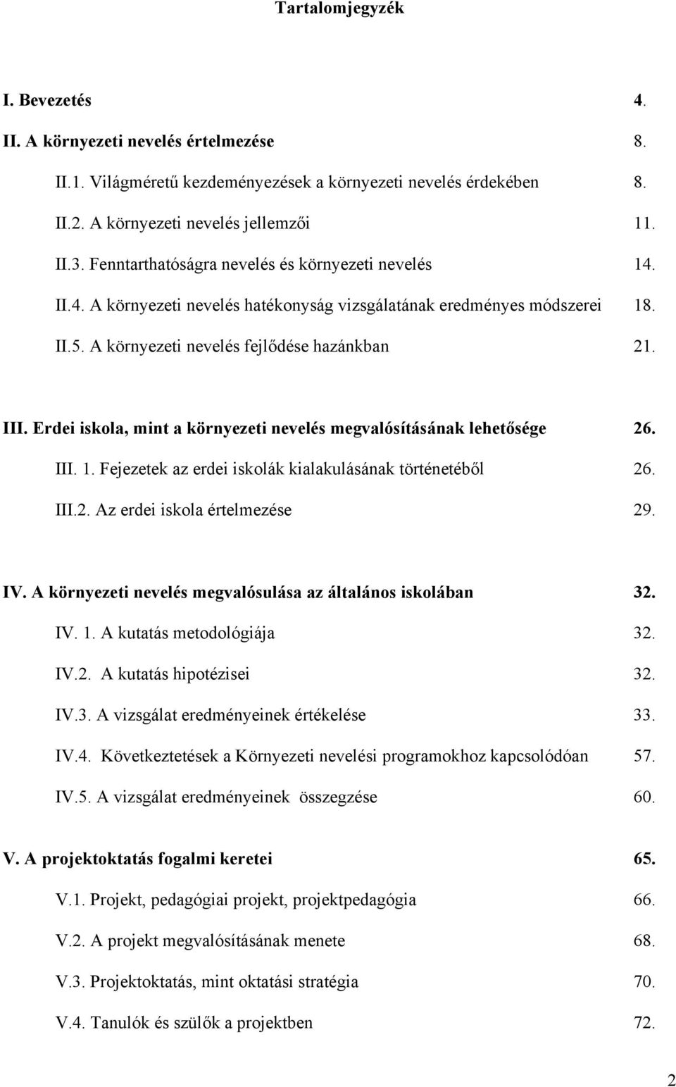 Erdei iskola, mint a környezeti nevelés megvalósításának lehetősége 26. III. 1. Fejezetek az erdei iskolák kialakulásának történetéből 26. III.2. Az erdei iskola értelmezése 29. IV.