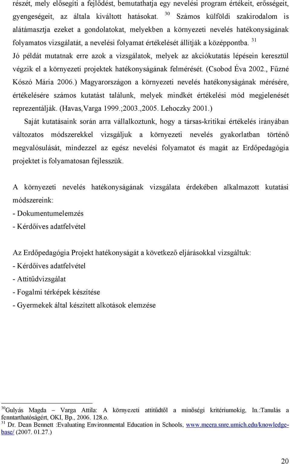 31 Jó példát mutatnak erre azok a vizsgálatok, melyek az akciókutatás lépésein keresztül végzik el a környezeti projektek hatékonyságának felmérését. (Csobod Éva 2002., Fűzné Kószó Mária 2006.