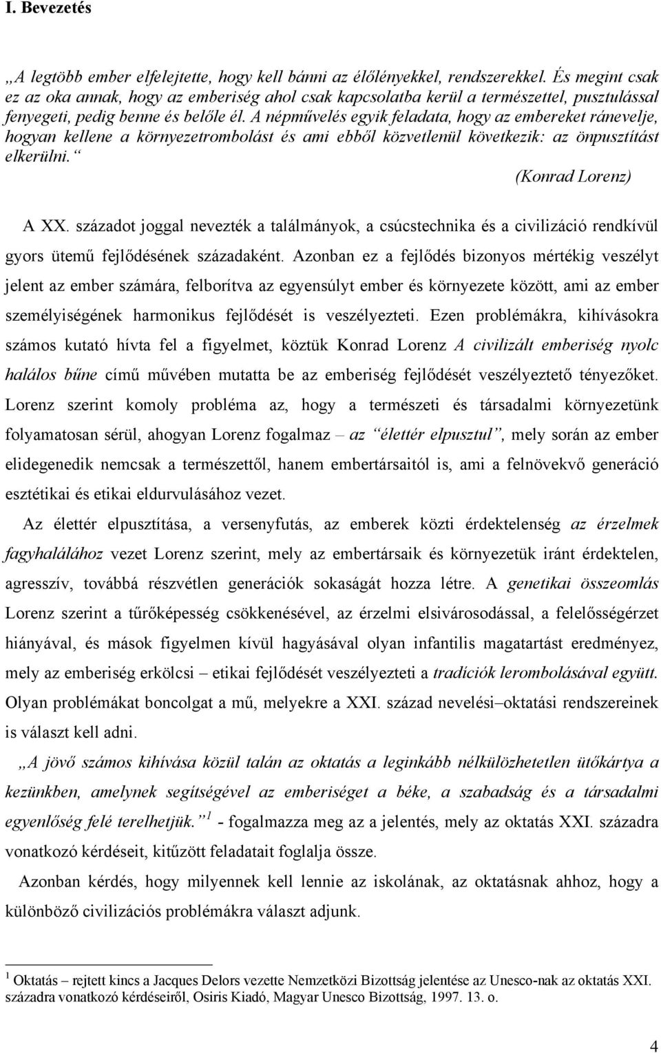 A népművelés egyik feladata, hogy az embereket ránevelje, hogyan kellene a környezetrombolást és ami ebből közvetlenül következik: az önpusztítást elkerülni. (Konrad Lorenz) A XX.