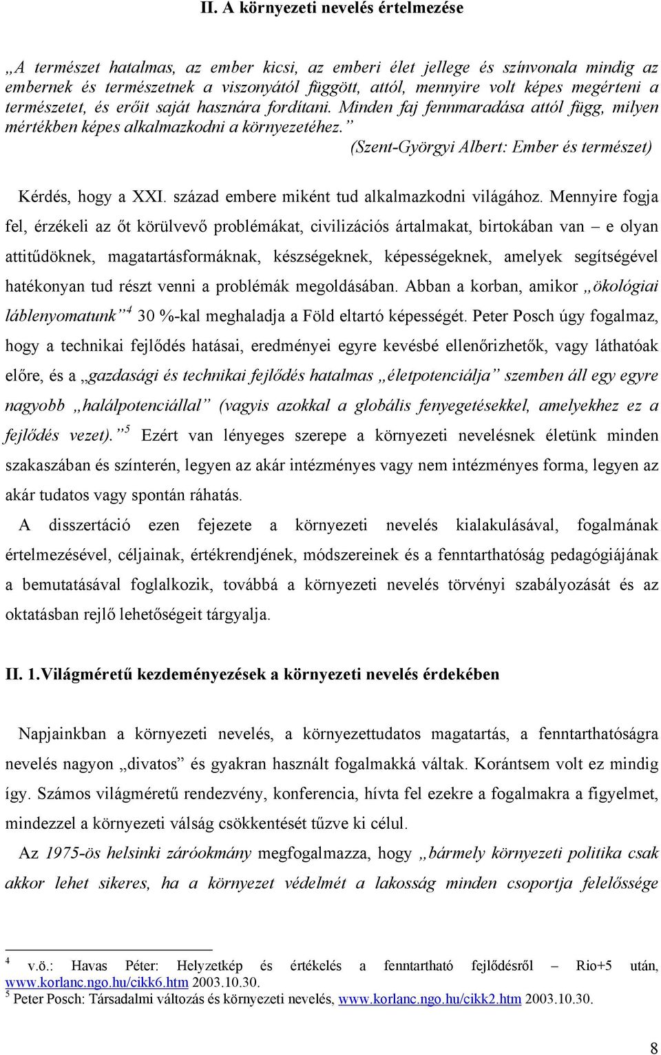 (Szent-Györgyi Albert: Ember és természet) Kérdés, hogy a XXI. század embere miként tud alkalmazkodni világához.