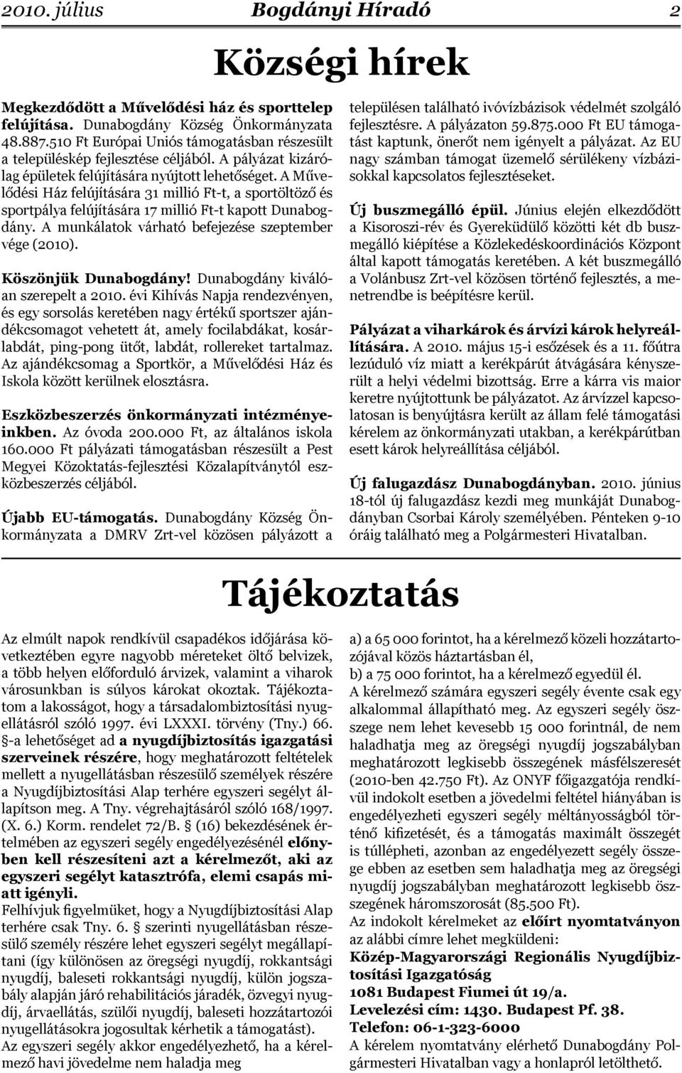A Művelődési Ház felújítására 31 millió Ft-t, a sportöltöző és sportpálya felújítására 17 millió Ft-t kapott Dunabogdány. A munkálatok várható befejezése szeptember vége (2010). Köszönjük Dunabogdány!
