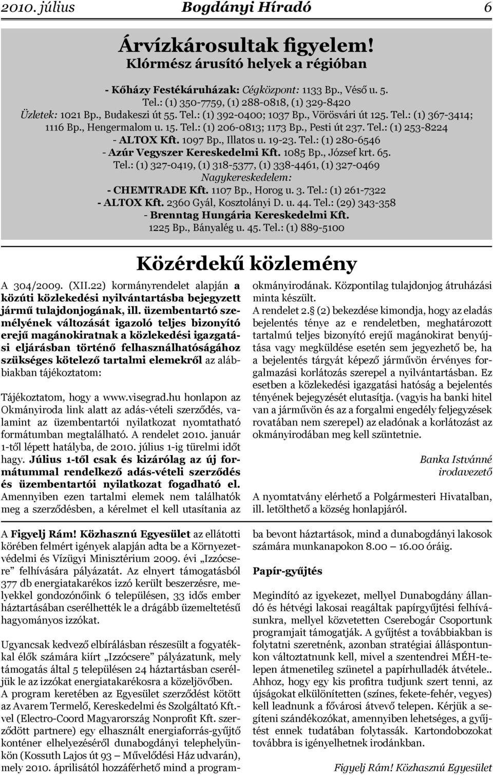 , Illatos u. 19-23. Tel.: (1) 280-6546 - Azúr Vegyszer Kereskedelmi Kft. 1085 Bp., József krt. 65. Tel.: (1) 327-0419, (1) 318-5377, (1) 338-4461, (1) 327-0469 Nagykereskedelem: - CHEMTRADE Kft.