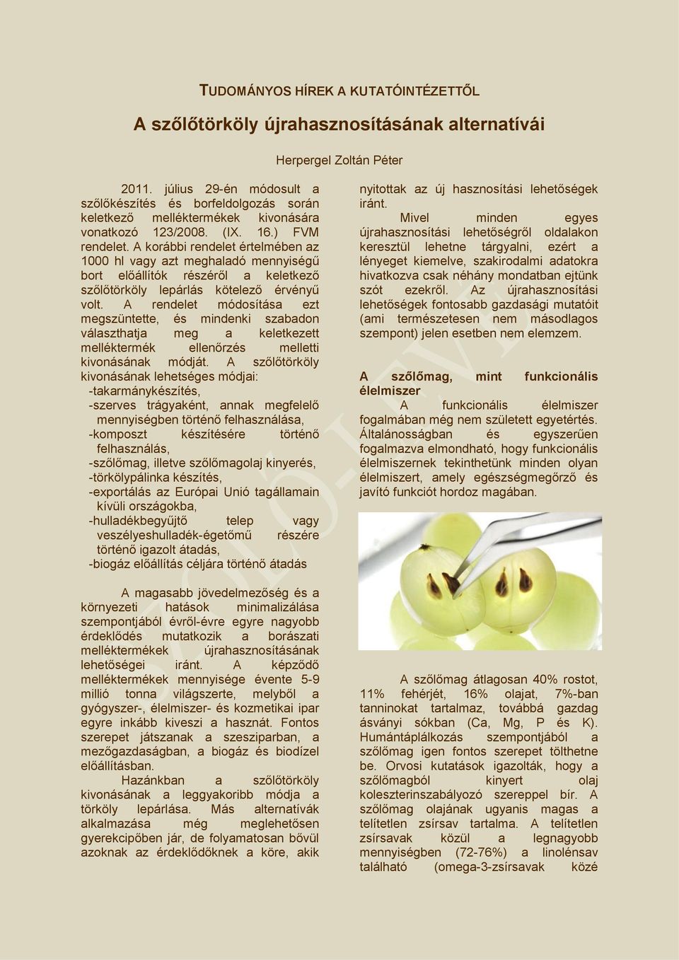 A korábbi rendelet értelmében az 1000 hl vagy azt meghaladó mennyiségű bort előállítók részéről a keletkező szőlőtörköly lepárlás kötelező érvényű volt.