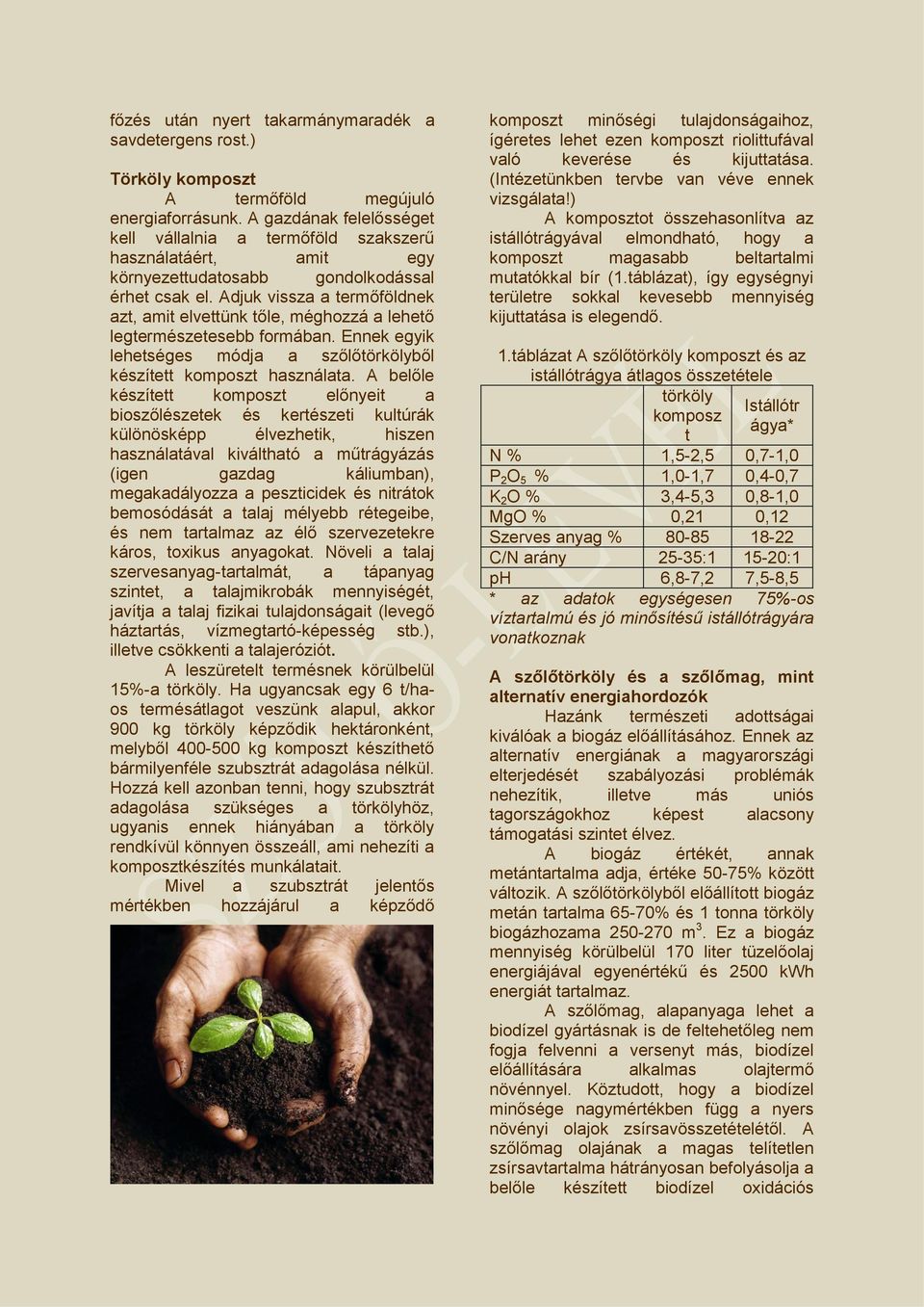 Adjuk vissza a termőföldnek azt, amit elvettünk tőle, méghozzá a lehető legtermészetesebb formában. Ennek egyik lehetséges módja a szőlőtörkölyből készített komposzt használata.