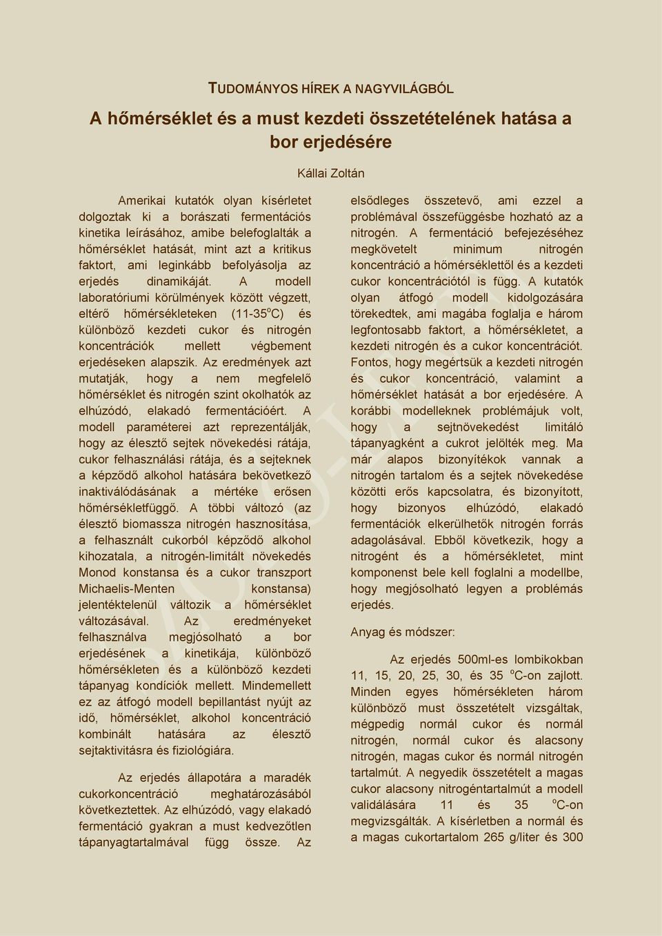 A modell laboratóriumi körülmények között végzett, eltérő hőmérsékleteken (11-35 o C) és különböző kezdeti cukor és nitrogén koncentrációk mellett végbement erjedéseken alapszik.