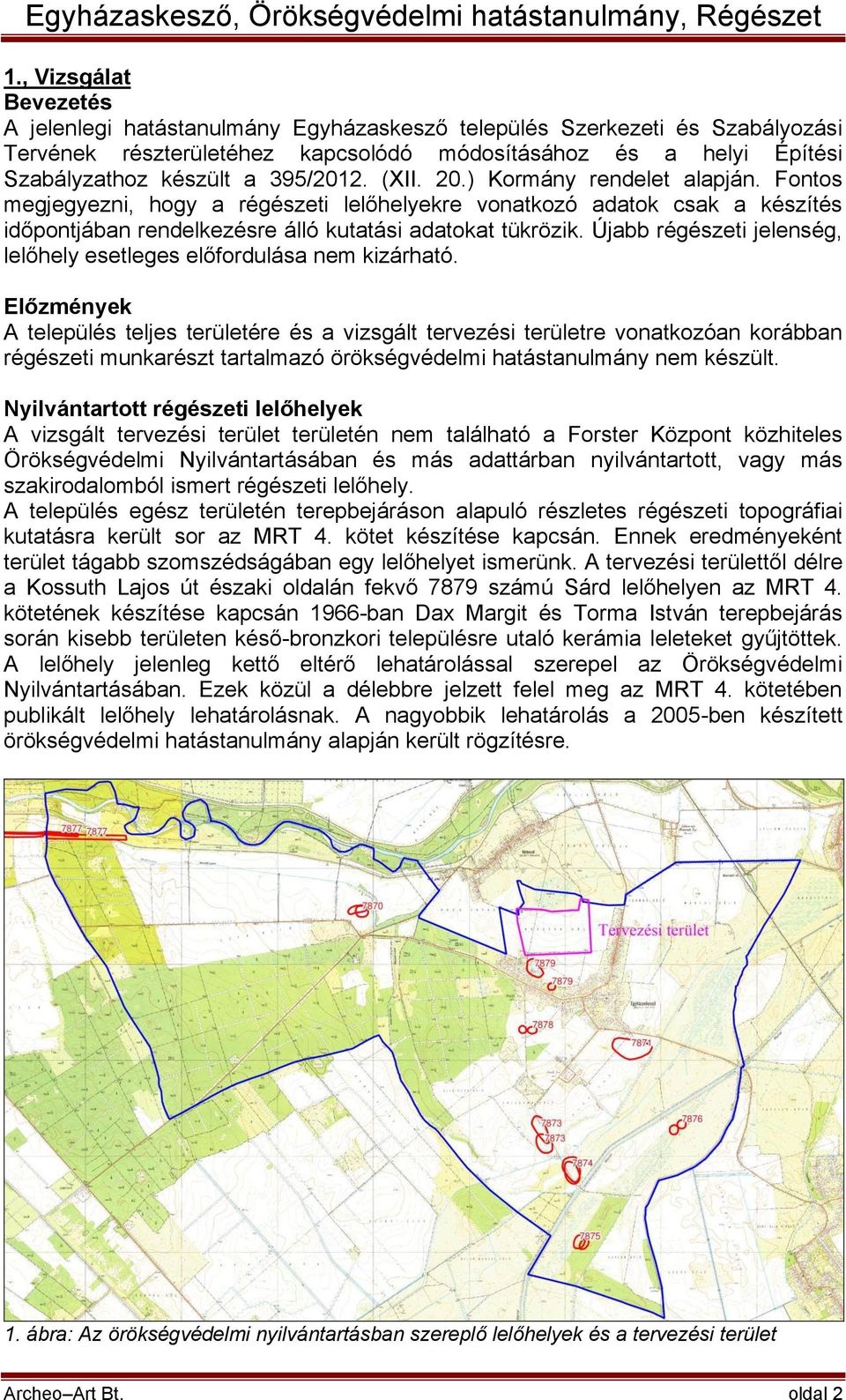 Újabb régészeti jelenség, lelőhely esetleges előfordulása nem kizárható.