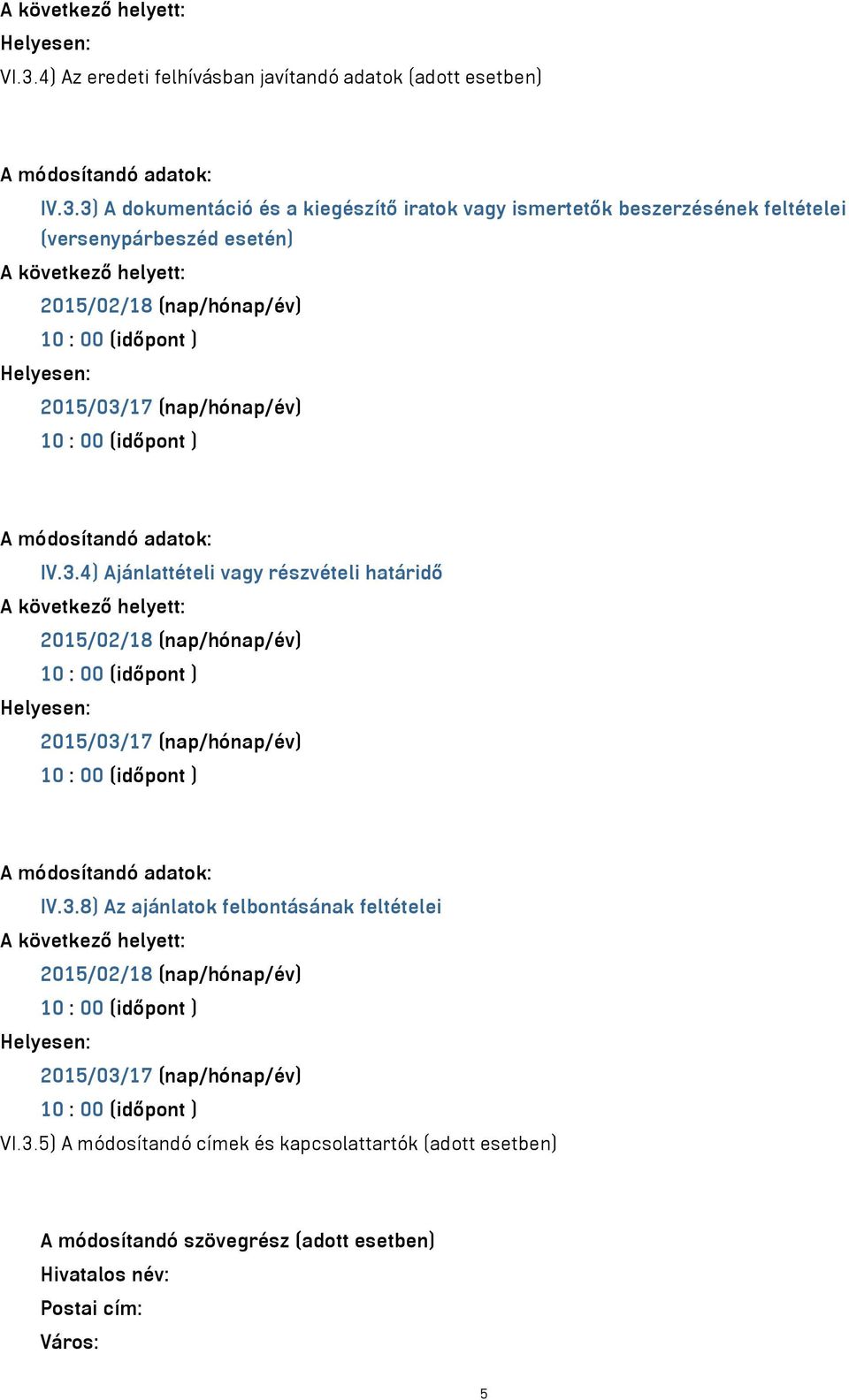 3) A dokumentáció és a kiegészítő iratok vagy ismertetők beszerzésének feltételei (versenypárbeszéd esetén) A következő helyett: 2015/02/18 (nap/hónap/év) 2015/03/17