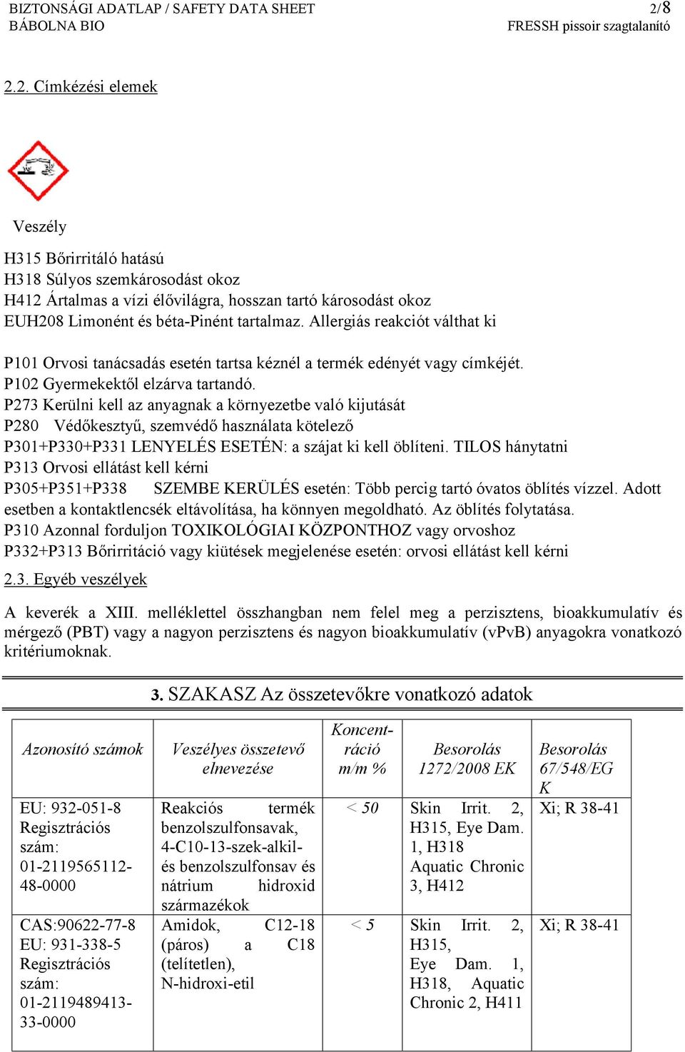 Allergiás reakciót válthat ki P101 Orvosi tanácsadás esetén tartsa kéznél a termék edényét vagy címkéjét. P102 Gyermekektől elzárva tartandó.