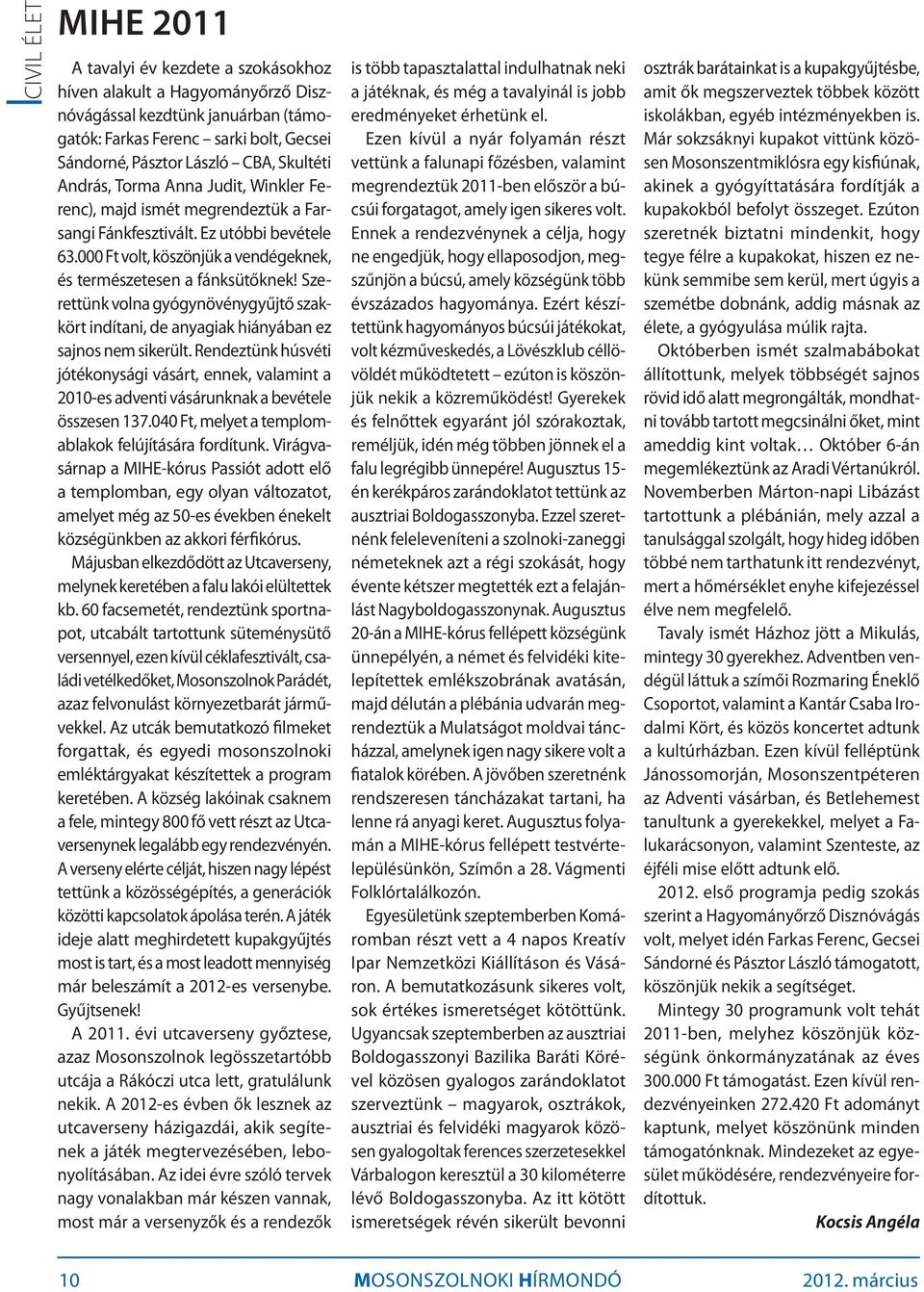 Szerettünk volna gyógynövénygyűjtő szakkört indítani, de anyagiak hiányában ez sajnos nem sikerült.