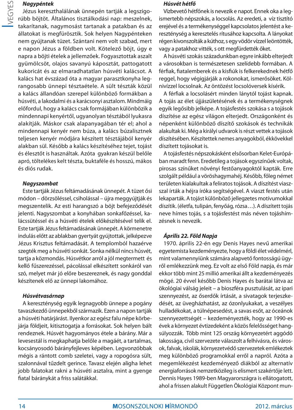Fogyasztottak aszalt gyümölcsöt, olajos savanyú káposztát, pattogatott kukoricát és az elmaradhatatlan húsvéti kalácsot.