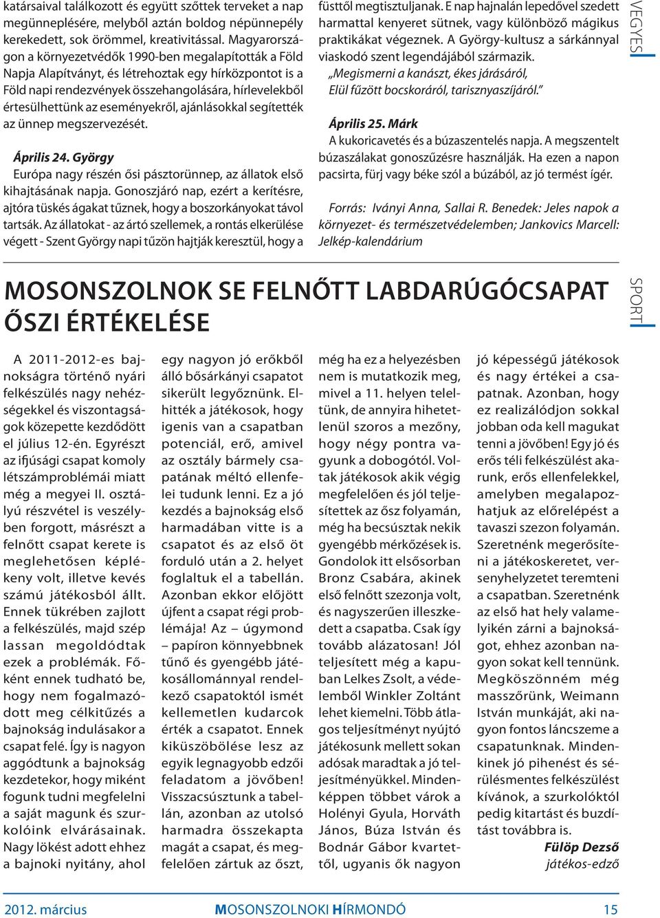 eseményekről, ajánlásokkal segítették az ünnep megszervezését. Április 24. György Európa nagy részén ősi pásztorünnep, az állatok első kihajtásának napja.