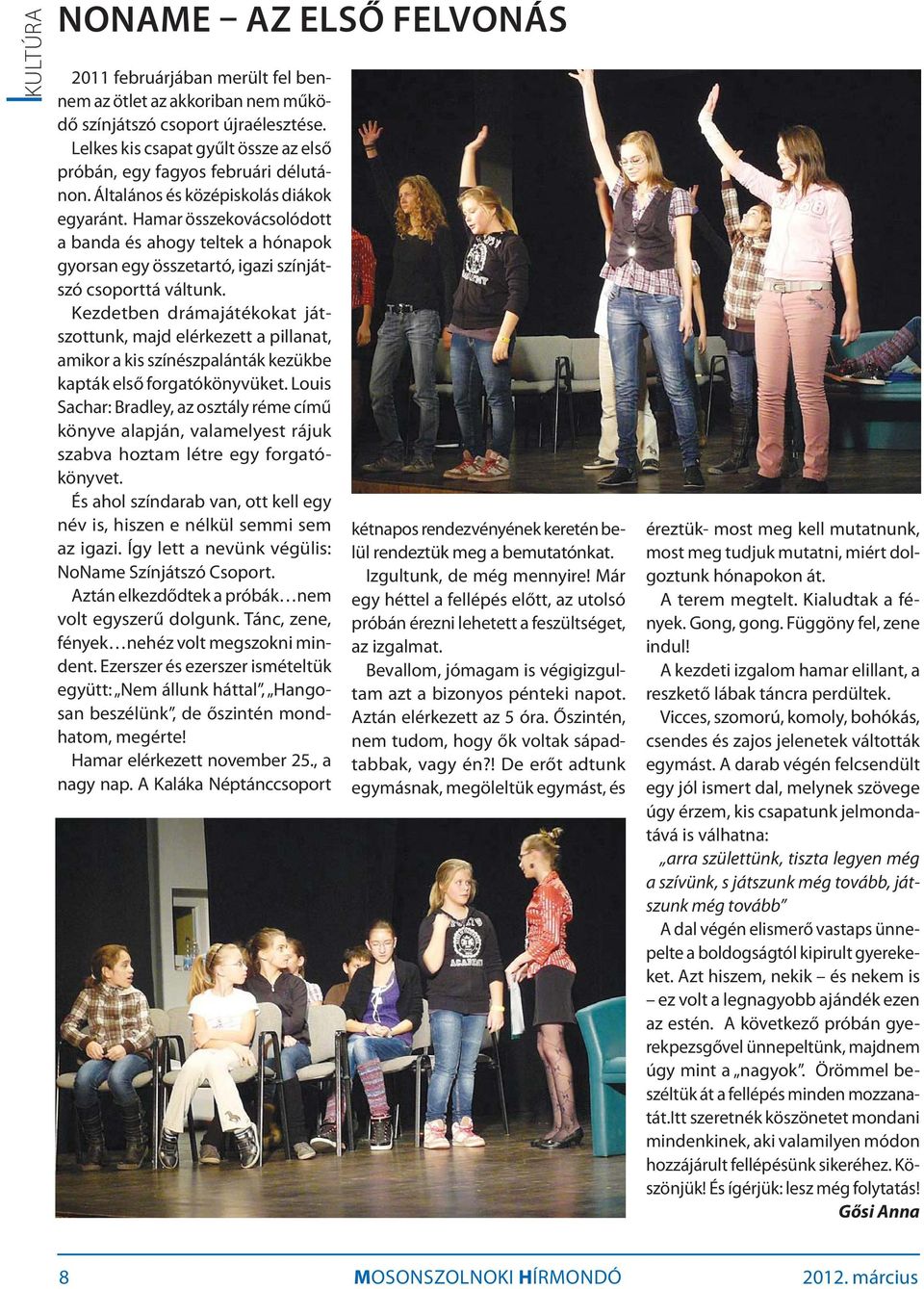 Hamar összekovácsolódott a banda és ahogy teltek a hónapok gyorsan egy összetartó, igazi színjátszó csoporttá váltunk.