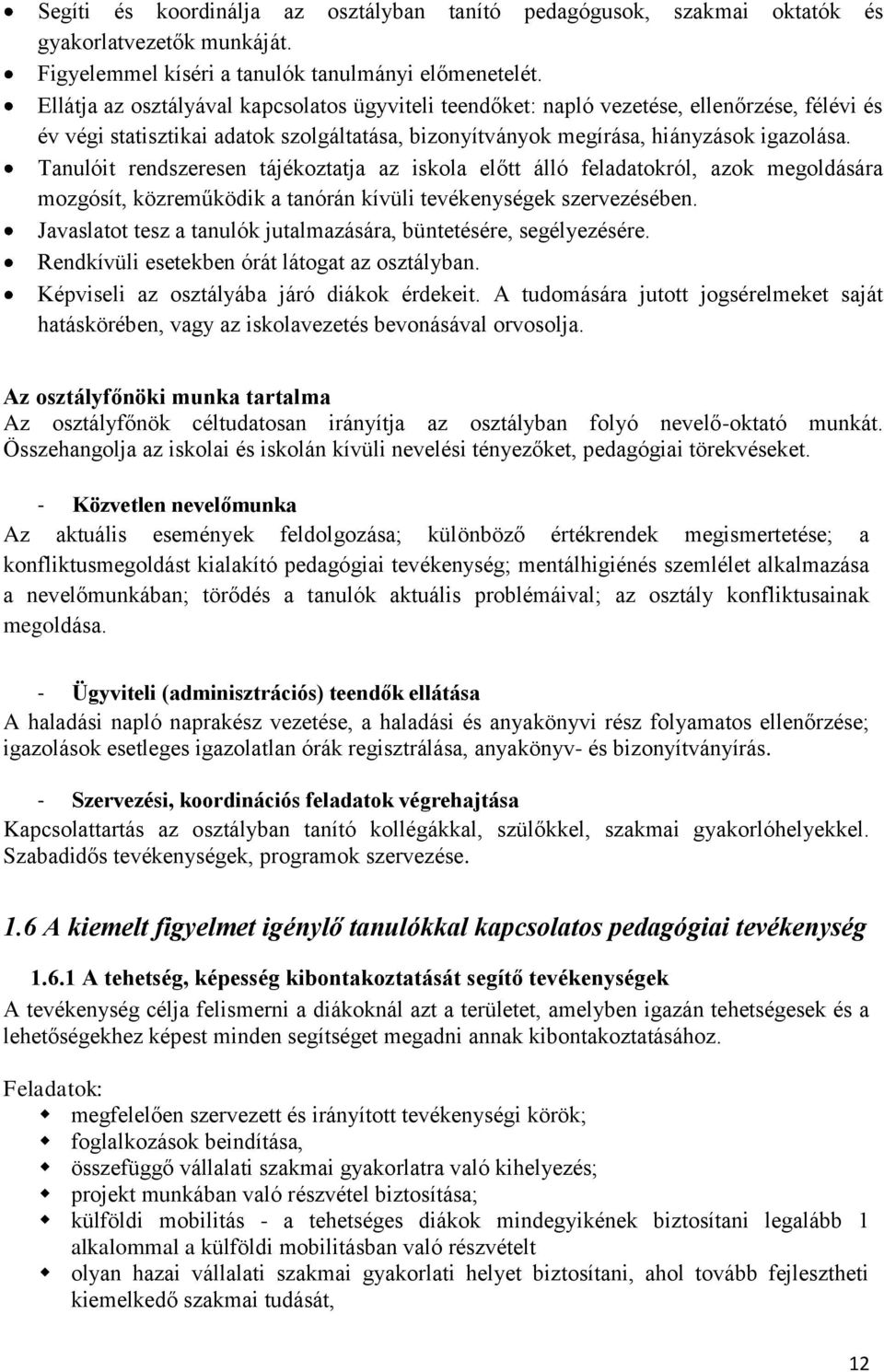 Tanulóit rendszeresen tájékoztatja az iskola előtt álló feladatokról, azok megoldására mozgósít, közreműködik a tanórán kívüli tevékenységek szervezésében.